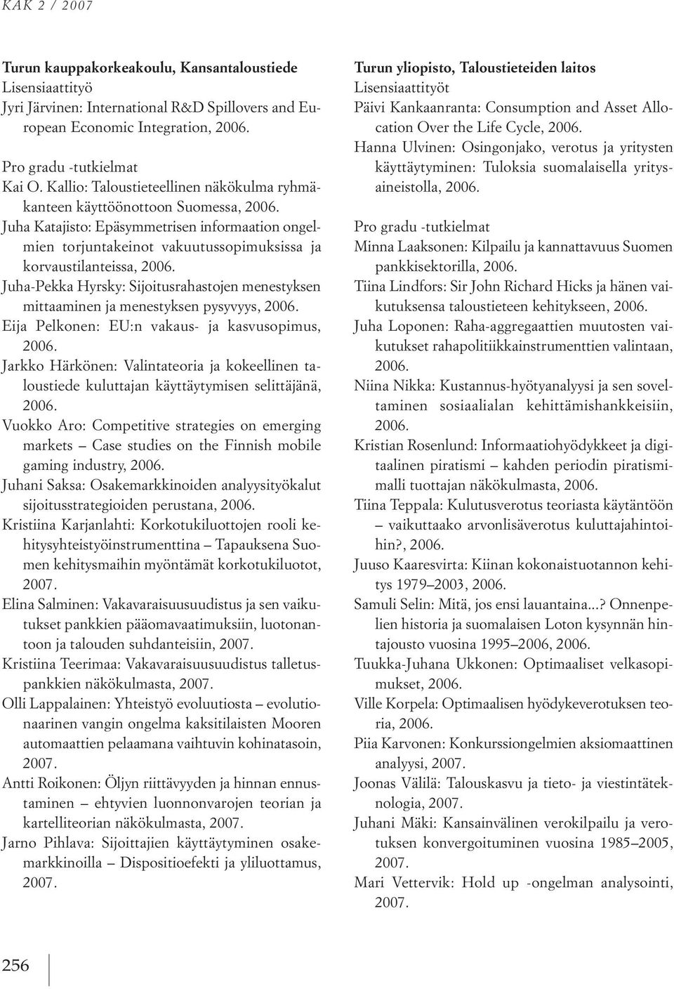 hyrsky: sijoitusrahastojen menestyksen mittaaminen ja menestyksen pysyvyys, eija pelkonen: eu:n vakaus ja kasvusopimus, jarkko härkönen: Valintateoria ja kokeellinen taloustiede kuluttajan