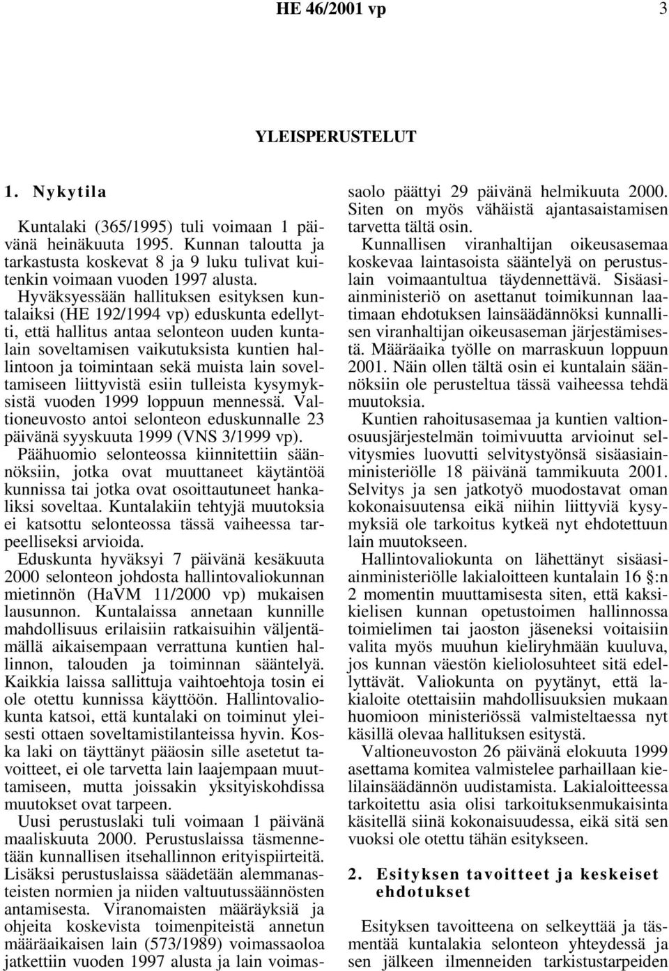 muista lain soveltamiseen liittyvistä esiin tulleista kysymyksistä vuoden 1999 loppuun mennessä. Valtioneuvosto antoi selonteon eduskunnalle 23 päivänä syyskuuta 1999 (VNS 3/1999 vp).