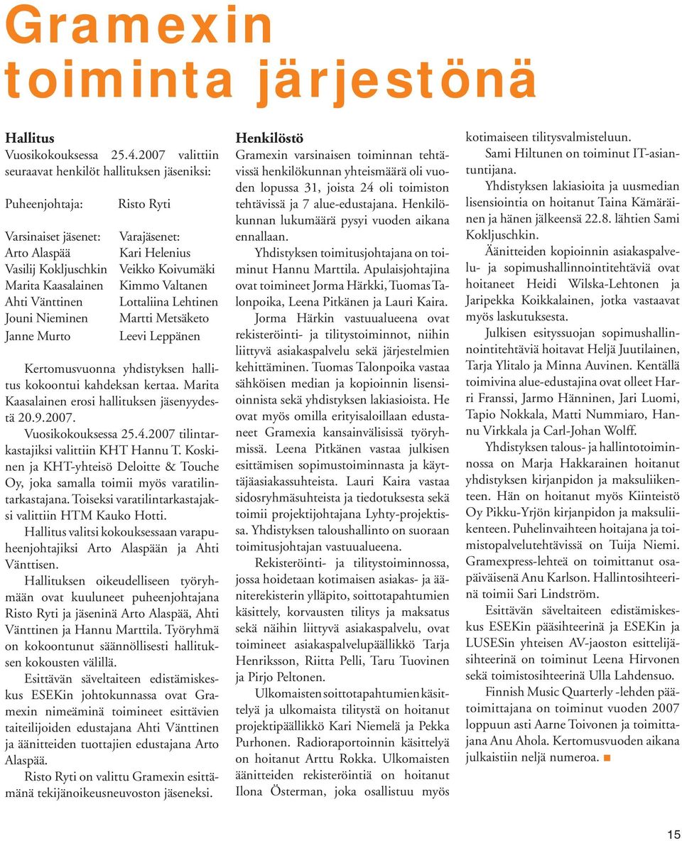 Kaasalainen Kimmo Valtanen Ahti Vänttinen Lottaliina Lehtinen Jouni Nieminen Martti Metsäketo Janne Murto Leevi Leppänen Kertomusvuon na yhdistyksen hallitus kokoontui kahdeksan kertaa.