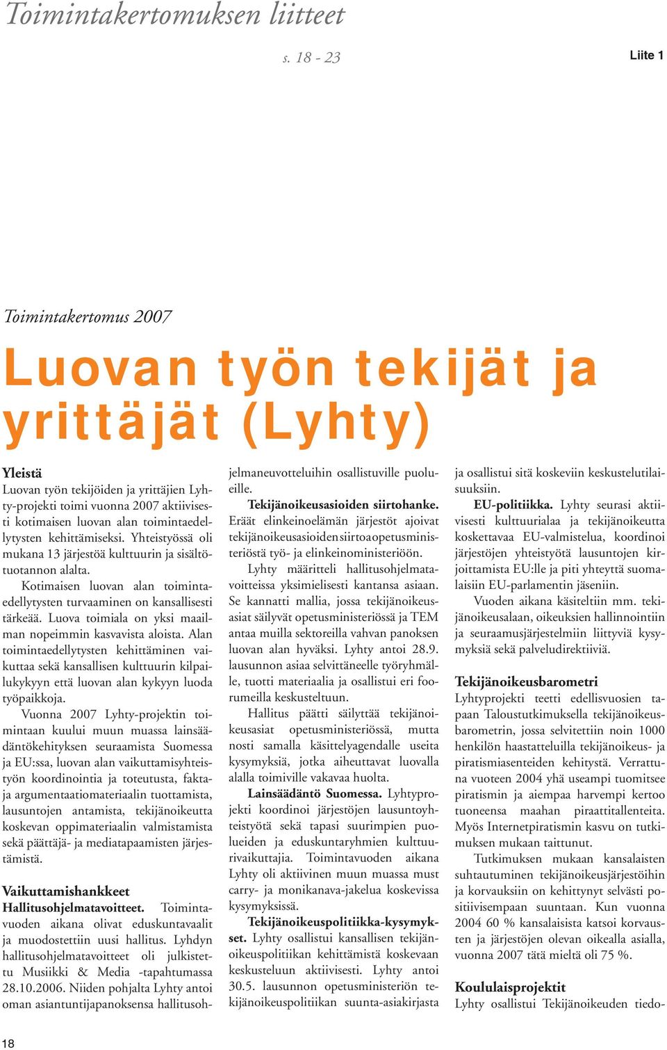 edellytysten kehittämiseksi. Yhteistyössä oli mukana 13 järjestöä kulttuurin ja sisältötuotannon alalta. Kotimaisen luovan alan toimintaedellytysten turvaaminen on kansallisesti tärkeää.