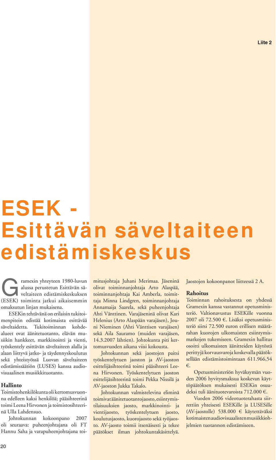 Tukitoiminnan kohdealueet ovat äänitetuotanto, elävän musiikin hank keet, markkinointi ja vienti, työskentely esittävän säveltaiteen alalla ja alaan liittyvä jatko- ja täyden nys koulutus sekä