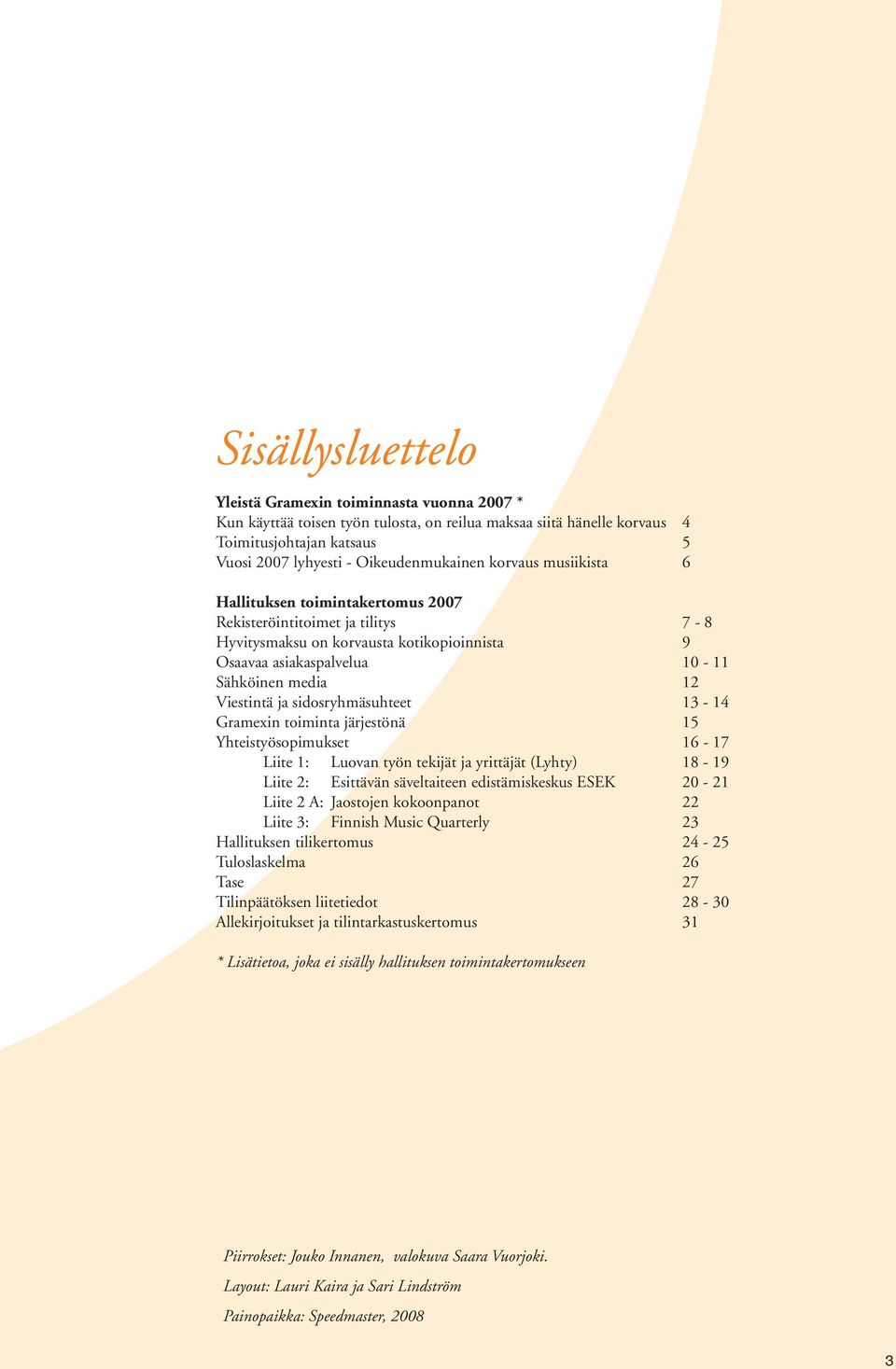 sidosryhmäsuhteet 13-14 Gramexin toiminta järjestönä 15 Yhteistyösopimukset 16-17 Liite 1: Luovan työn tekijät ja yrittäjät (Lyhty) 18-19 Liite 2: Esittävän säveltaiteen edistämiskeskus ESEK 20-21