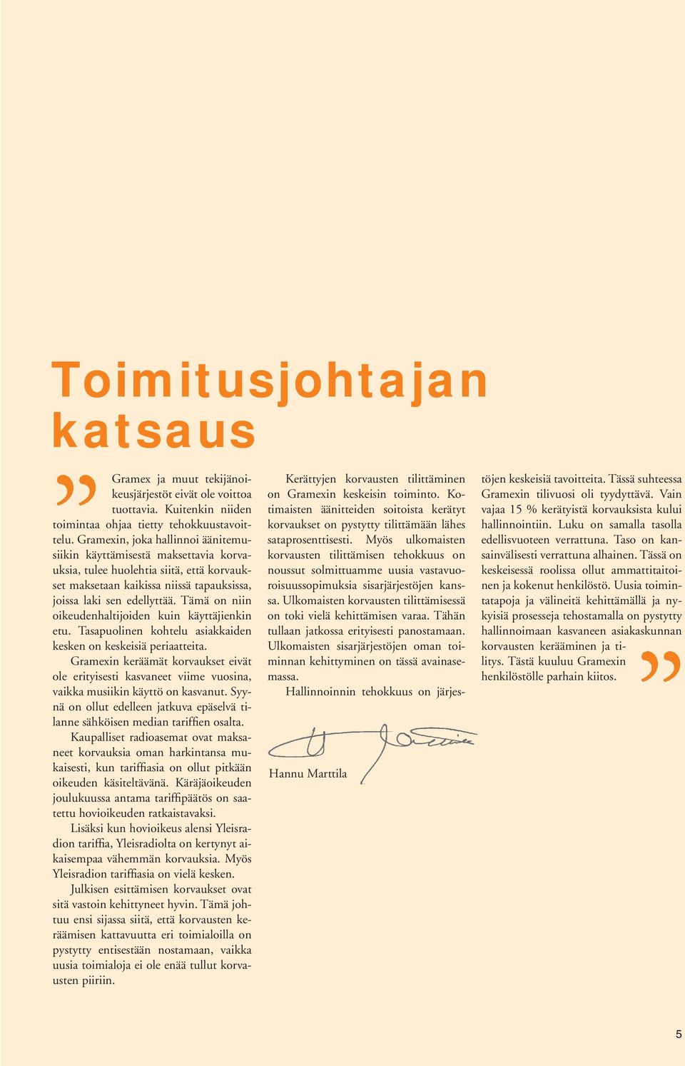 Tämä on niin oikeudenhaltijoiden kuin käyttäjienkin etu. Tasapuolinen kohtelu asiakkaiden kesken on keskeisiä periaatteita.