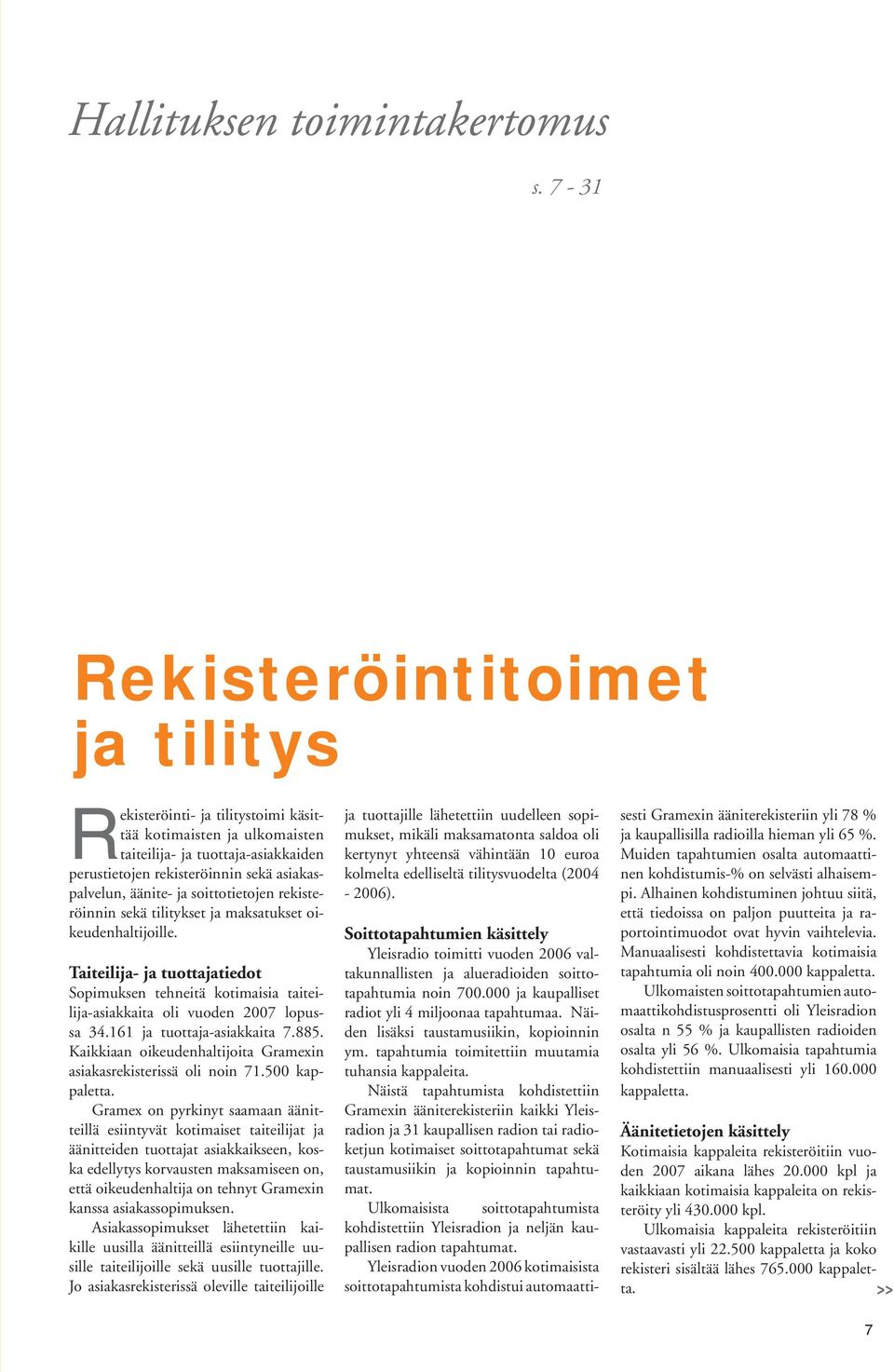 ja soittotietojen rekisteröinnin sekä tilitykset ja maksatukset oikeudenhaltijoille. Taiteilija- ja tuottajatiedot Sopimuksen tehneitä kotimaisia taiteilija-asiakkaita oli vuoden 2007 lopussa 34.