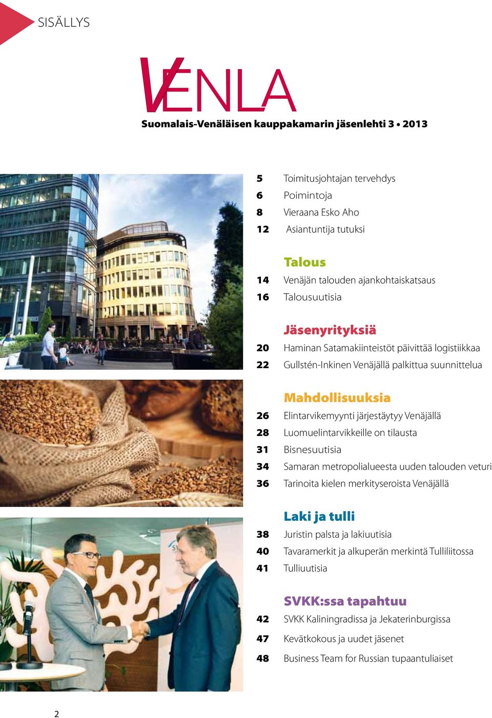 Luomuelintarvikkeille on tilausta 31 Bisnesuutisia 34 Samaran metropolialueesta uuden talouden veturi 36 Tarinoita kielen merkityseroista Venäjällä Laki ja tulli 38 Juristin palsta ja lakiuutisia 40