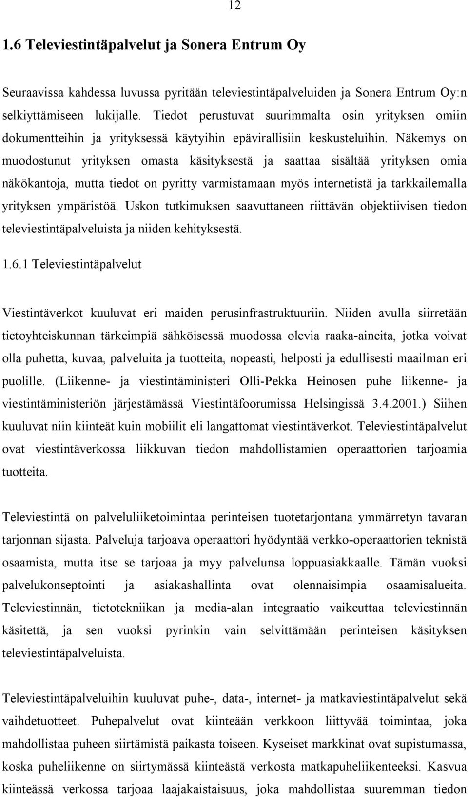 Näkemys on muodostunut yrityksen omasta käsityksestä ja saattaa sisältää yrityksen omia näkökantoja, mutta tiedot on pyritty varmistamaan myös internetistä ja tarkkailemalla yrityksen ympäristöä.