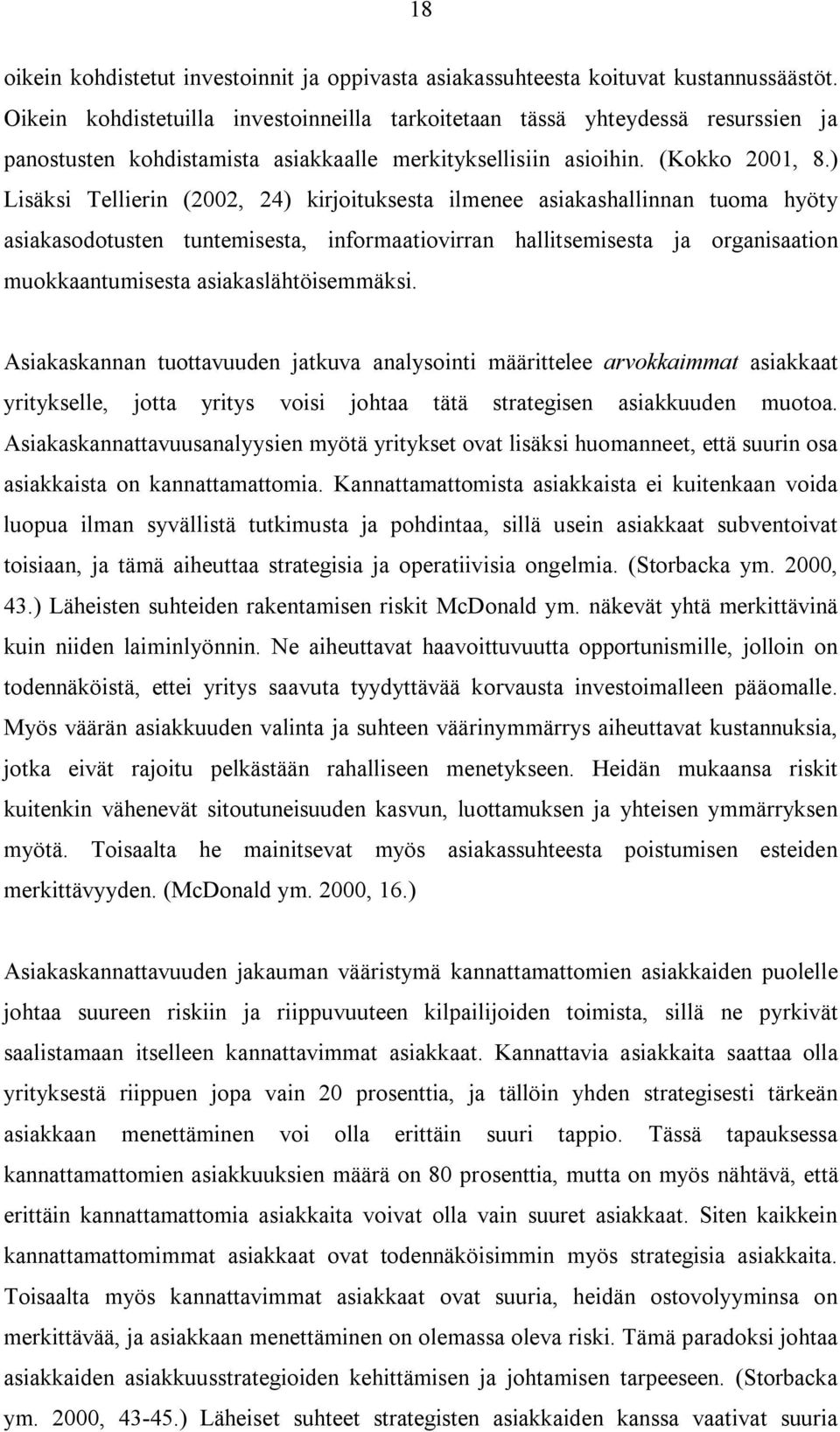 ) Lisäksi Tellierin (2002, 24) kirjoituksesta ilmenee asiakashallinnan tuoma hyöty asiakasodotusten tuntemisesta, informaatiovirran hallitsemisesta ja organisaation muokkaantumisesta