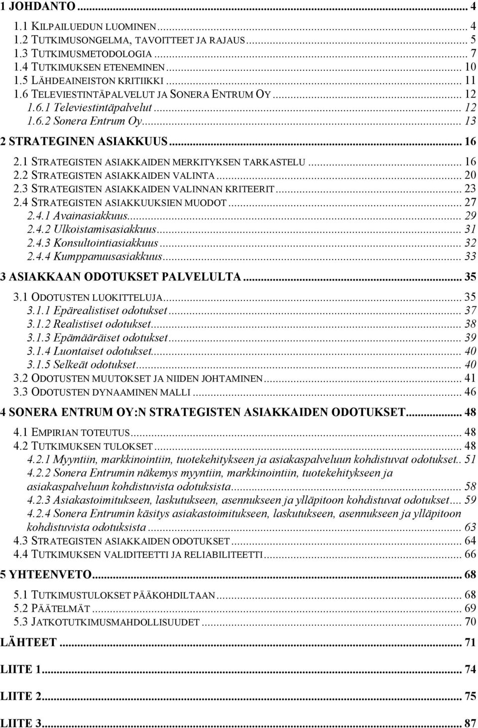 .. 16 2.2 STRATEGISTEN ASIAKKAIDEN VALINTA... 20 2.3 STRATEGISTEN ASIAKKAIDEN VALINNAN KRITEERIT... 23 2.4 STRATEGISTEN ASIAKKUUKSIEN MUODOT... 27 2.4.1 Avainasiakkuus... 29 2.4.2 Ulkoistamisasiakkuus.