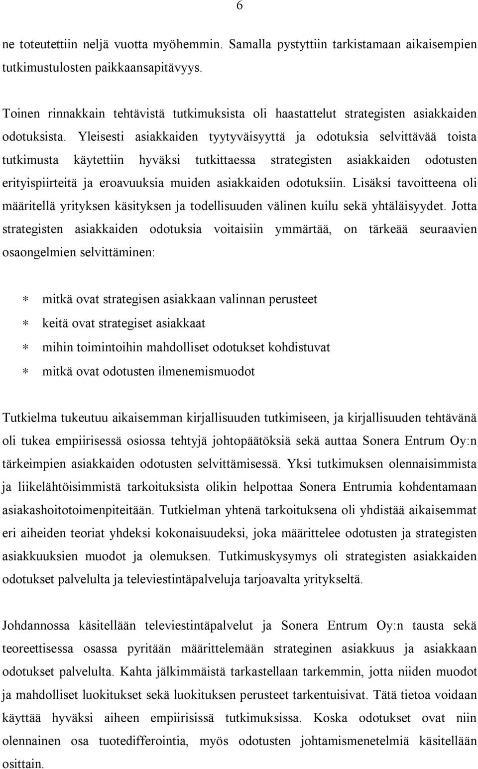 Yleisesti asiakkaiden tyytyväisyyttä ja odotuksia selvittävää toista tutkimusta käytettiin hyväksi tutkittaessa strategisten asiakkaiden odotusten erityispiirteitä ja eroavuuksia muiden asiakkaiden