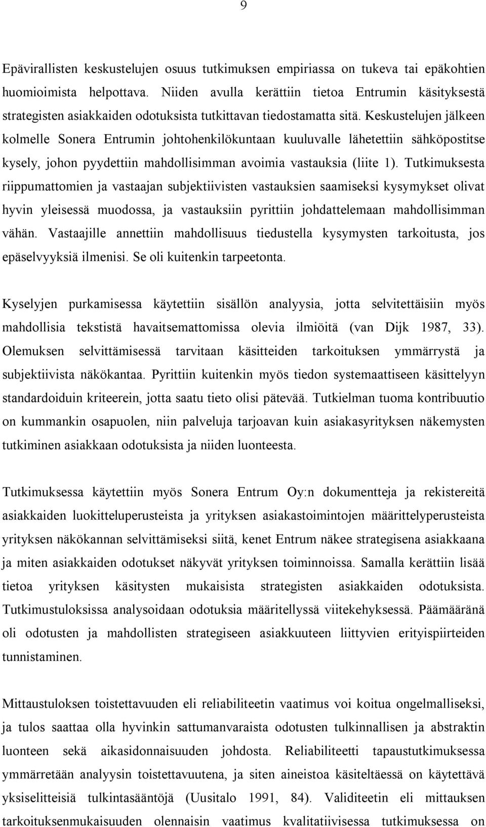 Keskustelujen jälkeen kolmelle Sonera Entrumin johtohenkilökuntaan kuuluvalle lähetettiin sähköpostitse kysely, johon pyydettiin mahdollisimman avoimia vastauksia (liite 1).