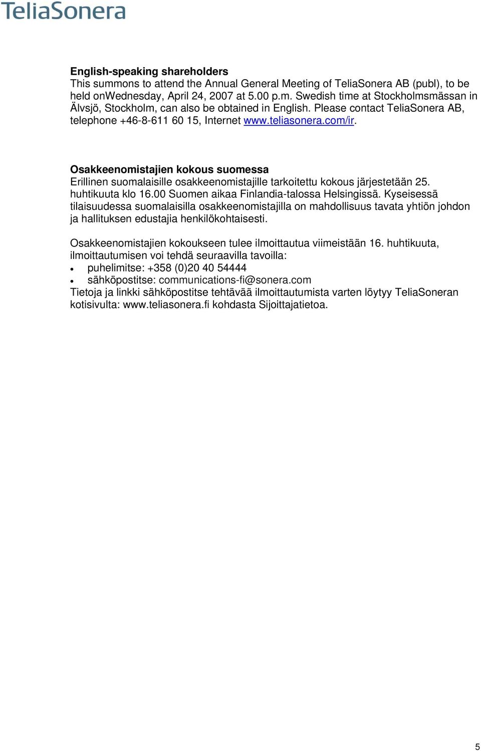 Osakkeenomistajien kokous suomessa Erillinen suomalaisille osakkeenomistajille tarkoitettu kokous järjestetään 25. huhtikuuta klo 16.00 Suomen aikaa Finlandia-talossa Helsingissä.