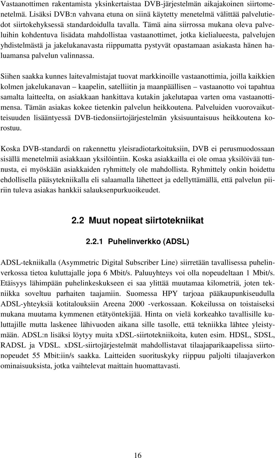 Tämä aina siirrossa mukana oleva palveluihin kohdentuva lisädata mahdollistaa vastaanottimet, jotka kielialueesta, palvelujen yhdistelmästä ja jakelukanavasta riippumatta pystyvät opastamaan