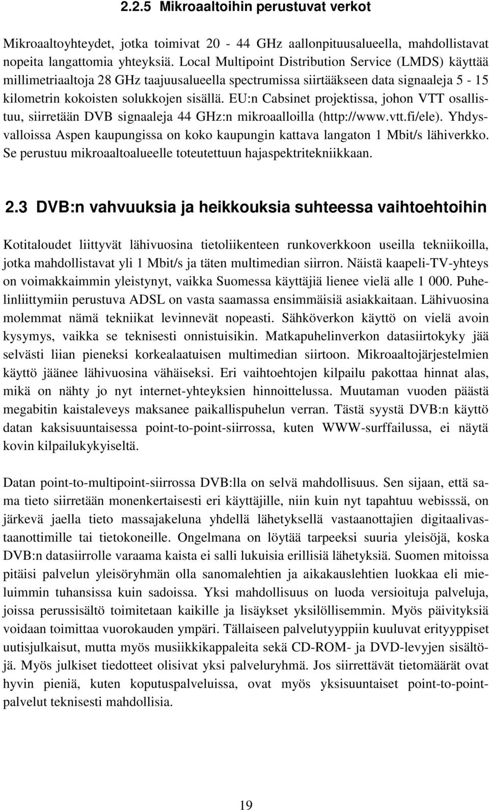 EU:n Cabsinet projektissa, johon VTT osallistuu, siirretään DVB signaaleja 44 GHz:n mikroaalloilla (http://www.vtt.fi/ele).