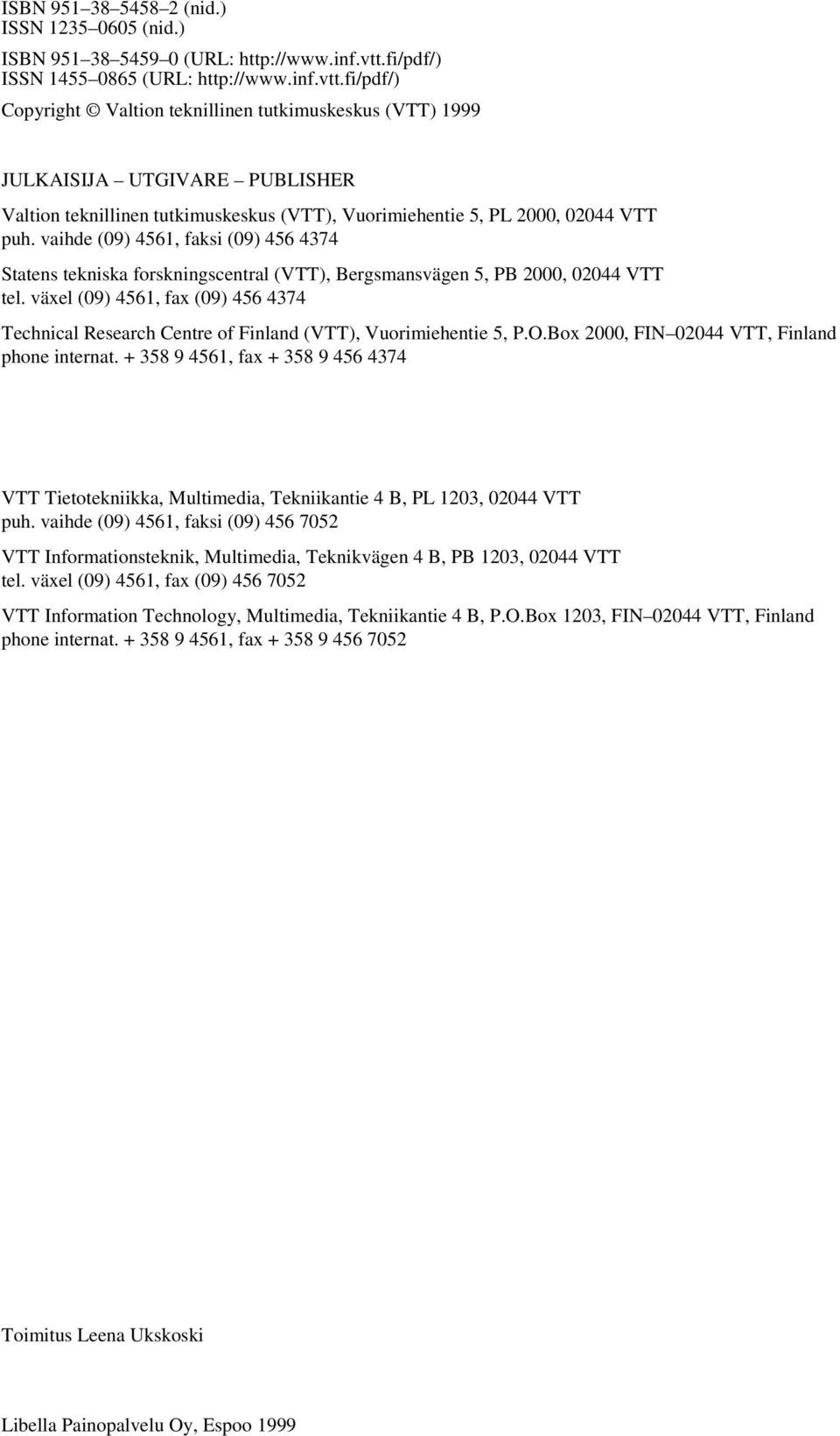 fi/pdf/) Copyright Valtion teknillinen tutkimuskeskus (VTT) 1999 JULKAISIJA UTGIVARE PUBLISHER Valtion teknillinen tutkimuskeskus (VTT), Vuorimiehentie 5, PL 2000, 02044 VTT puh.