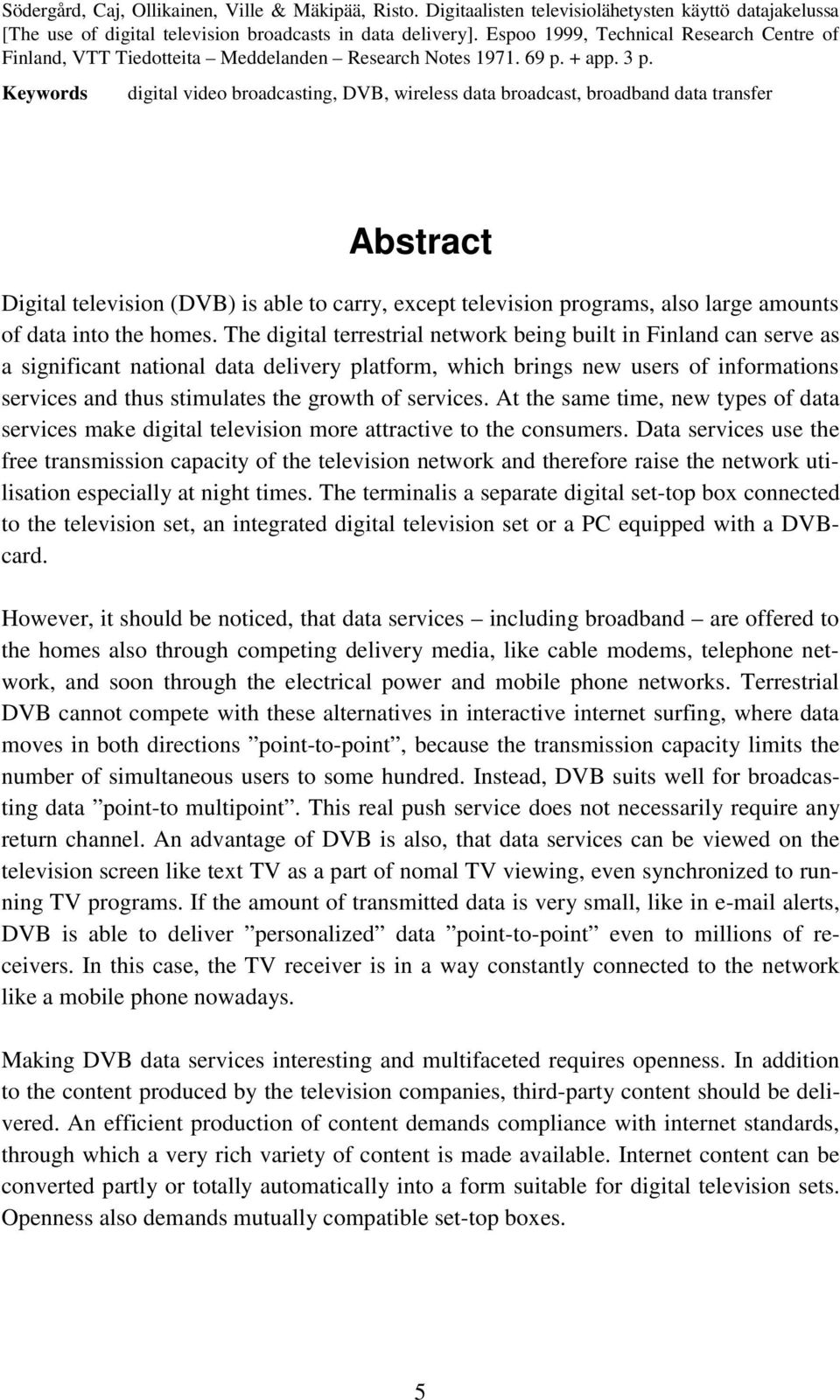 Keywords digital video broadcasting, DVB, wireless data broadcast, broadband data transfer Abstract Digital television (DVB) is able to carry, except television programs, also large amounts of data