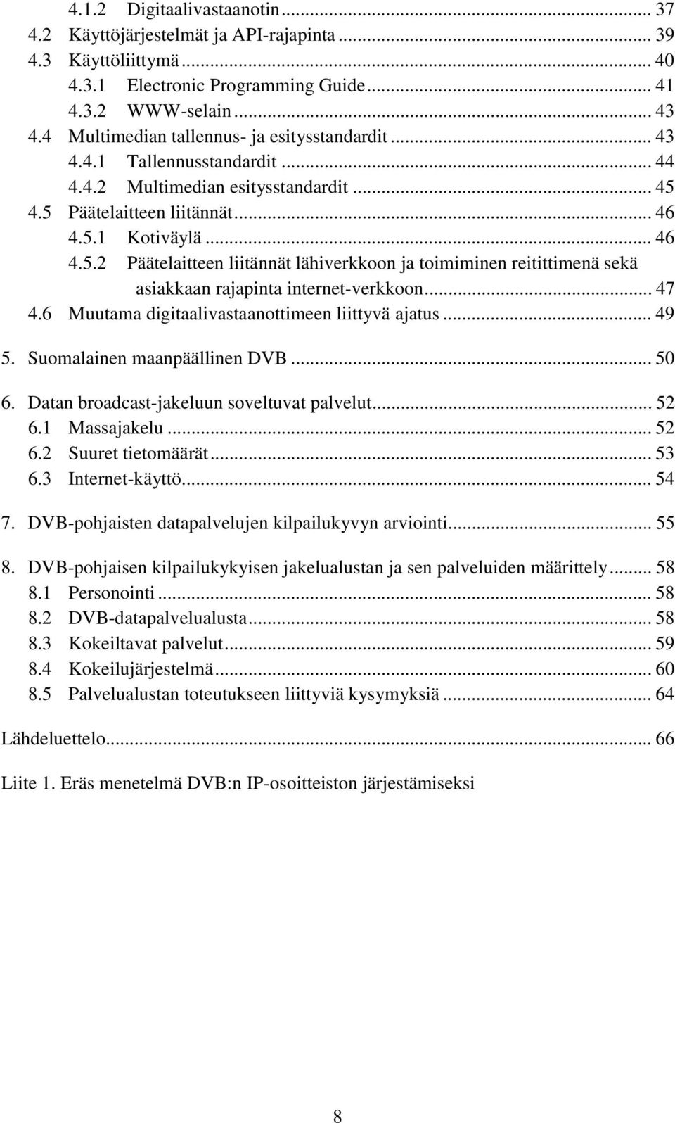 4.5 Päätelaitteen liitännät... 46 4.5.1 Kotiväylä... 46 4.5.2 Päätelaitteen liitännät lähiverkkoon ja toimiminen reitittimenä sekä asiakkaan rajapinta internet-verkkoon... 47 4.