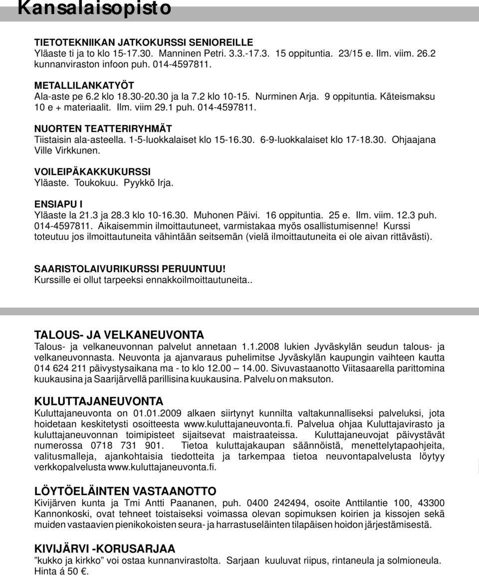 NUORTEN TEATTERIRYHMÄT Tiistaisin ala-asteella. 1-5-luokkalaiset klo 15-16.30. 6-9-luokkalaiset klo 17-18.30. Ohjaajana Ville Virkkunen. VOILEIPÄKAKKUKURSSI Yläaste. Toukokuu. Pyykkö Irja.