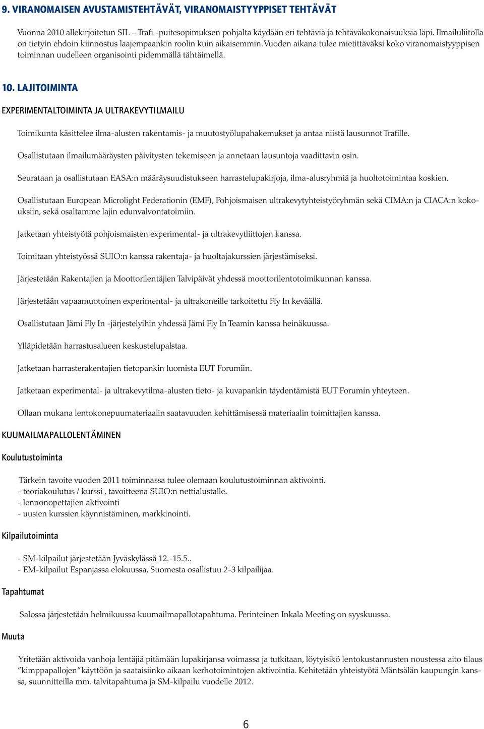 10. LAJITOIMINTA EXPERIMENTALTOIMINTA JA ULTRAKEVYTILMAILU Toimikunta käsittelee ilma-alusten rakentamis- ja muutostyölupahakemukset ja antaa niistä lausunnot Trafille.