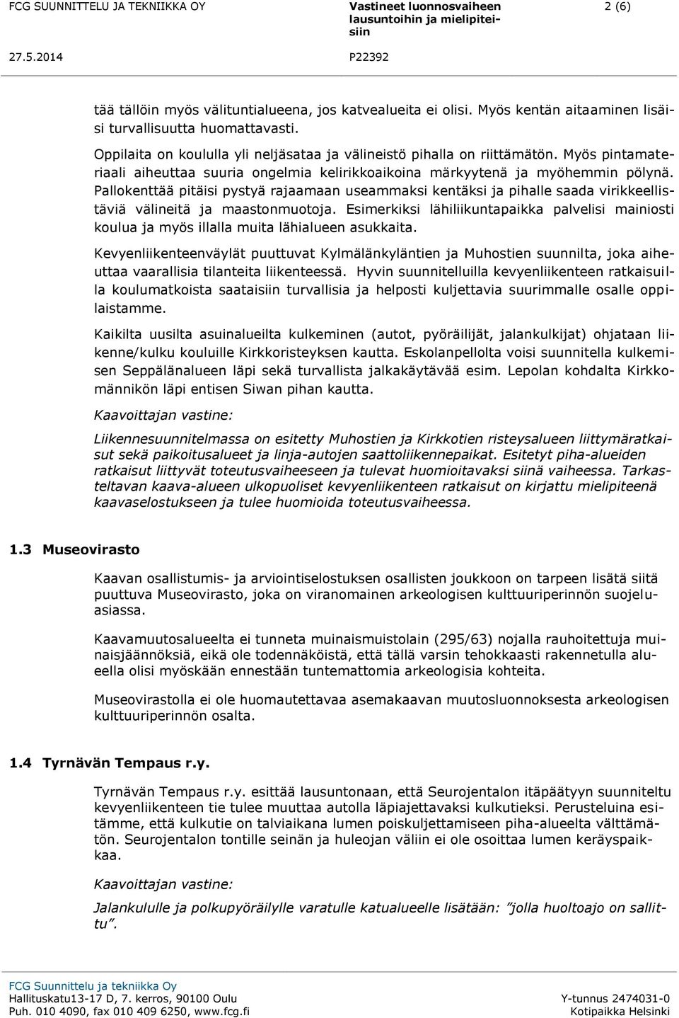 Pallokenttää pitäisi pystyä rajaamaan useammaksi kentäksi ja pihalle saada virikkeellistäviä välineitä ja maastonmuotoja.