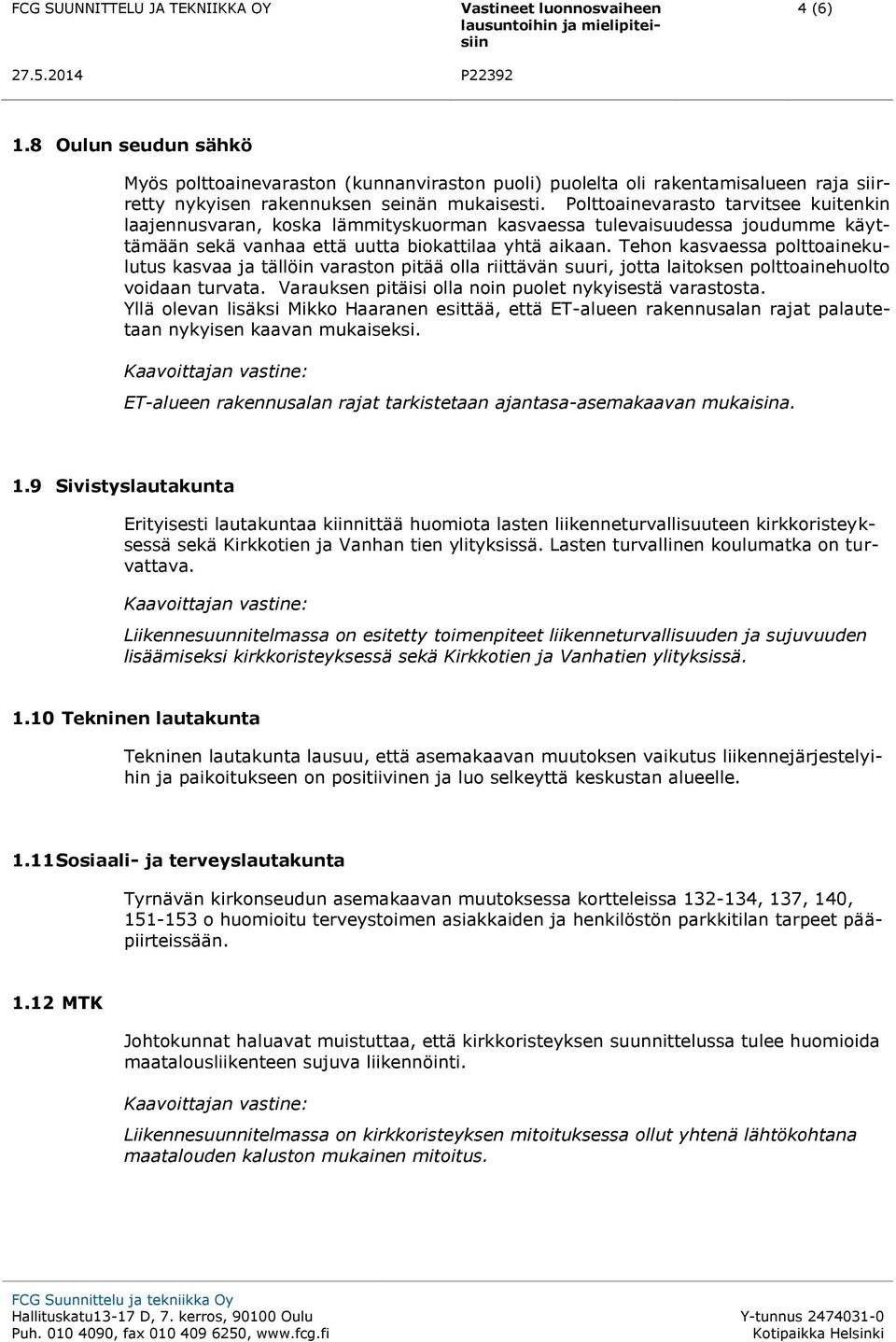 Tehon kasvaessa polttoainekulutus kasvaa ja tällöin varaston pitää olla riittävän suuri, jotta laitoksen polttoainehuolto voidaan turvata. Varauksen pitäisi olla noin puolet nykyisestä varastosta.