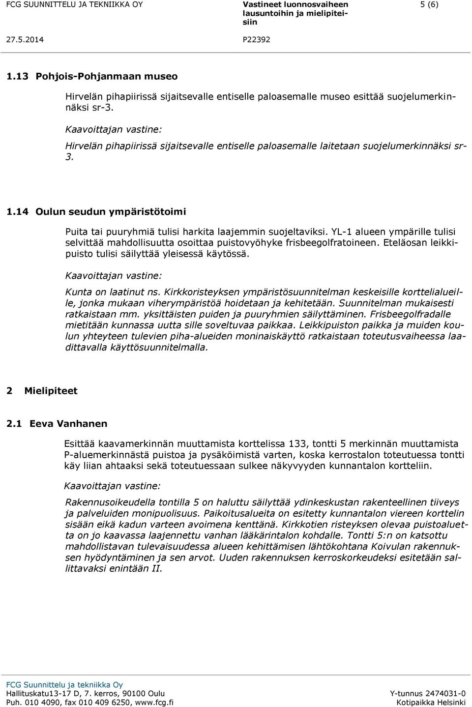 YL-1 alueen ympärille tulisi selvittää mahdollisuutta osoittaa puistovyöhyke frisbeegolfratoineen. Eteläosan leikkipuisto tulisi säilyttää yleisessä käytössä. Kunta on laatinut ns.