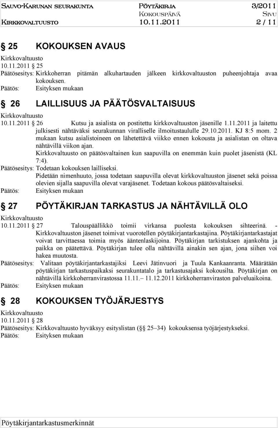 10.2011. J 8:5 mom. 2 mukaan kutsu asialistoineen on lähetettävä viikko ennen kokousta ja asialistan on oltava nähtävillä viikon ajan.