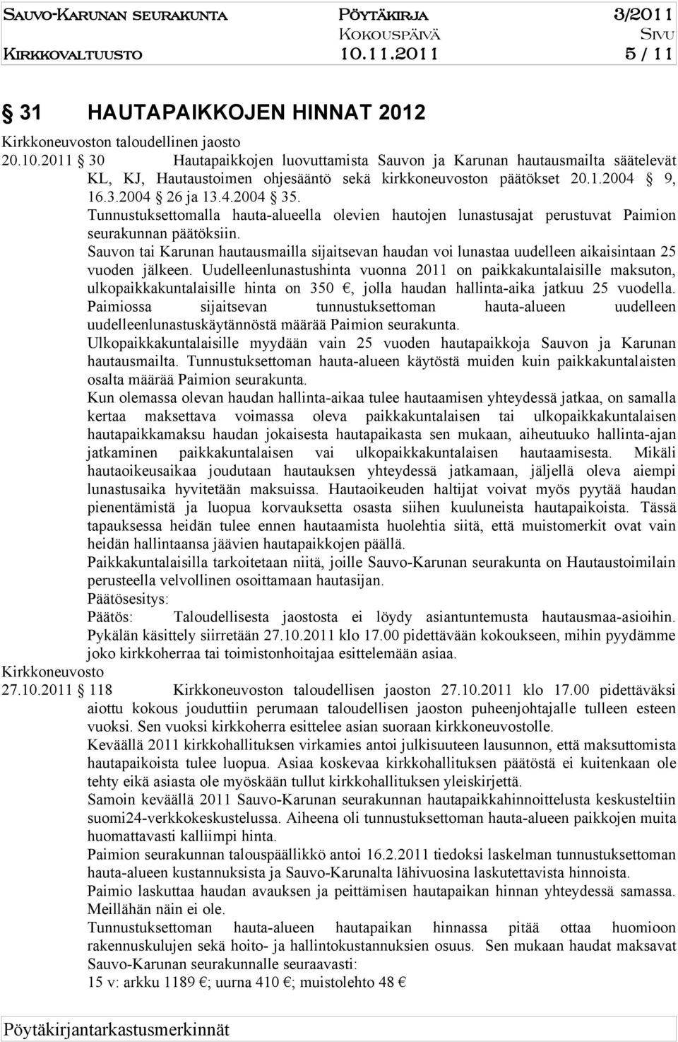 2011 30 Hautapaikkojen luovuttamista Sauvon ja arunan hautausmailta säätelevät L, J, Hautaustoimen ohjesääntö sekä kirkkoneuvoston päätökset 20.1.2004 9, 16.3.2004 26 ja 13.4.2004 35.