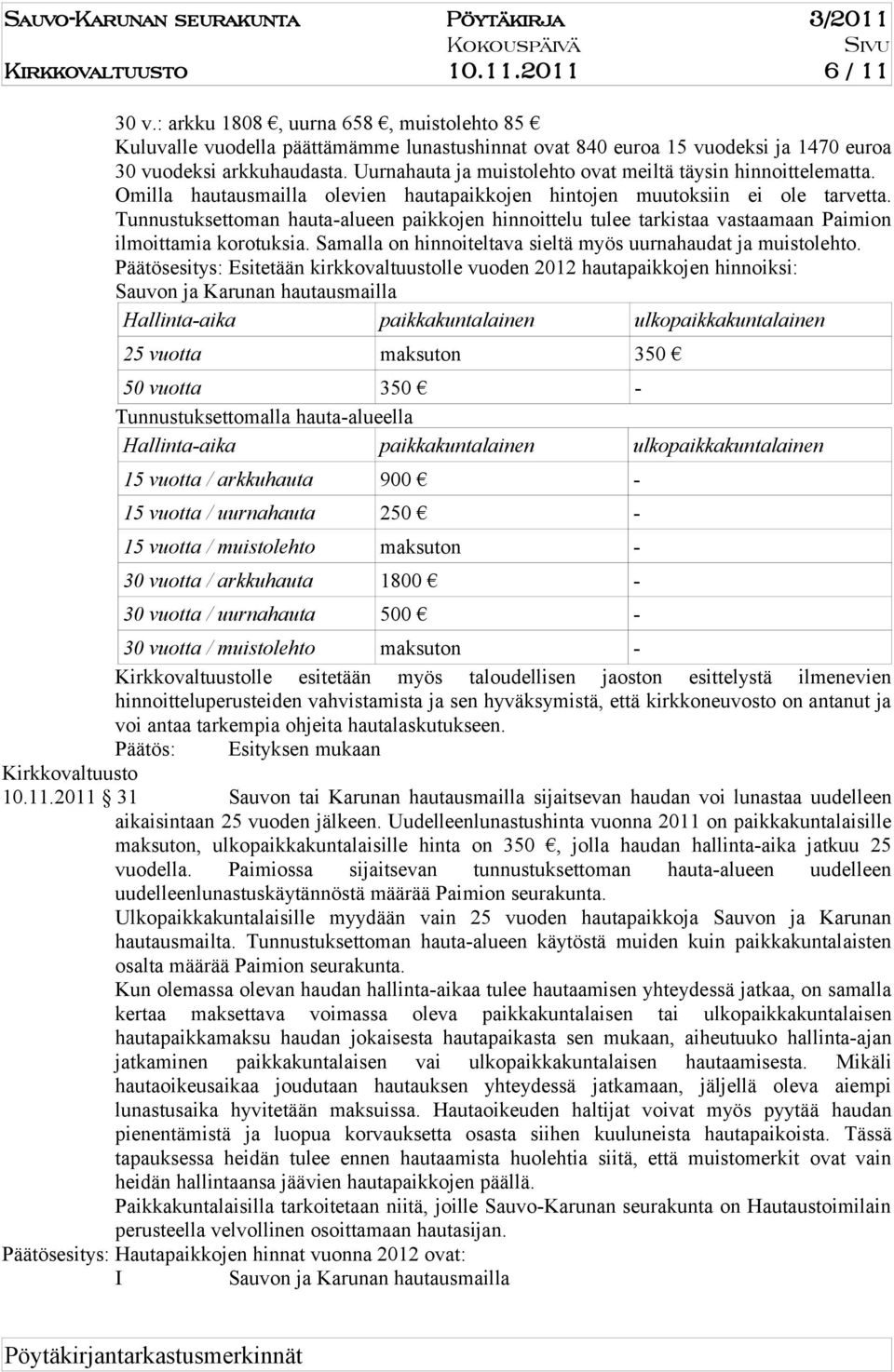 Uurnahauta ja muistolehto ovat meiltä täysin hinnoittelematta. Omilla hautausmailla olevien hautapaikkojen hintojen muutoksiin ei ole tarvetta.