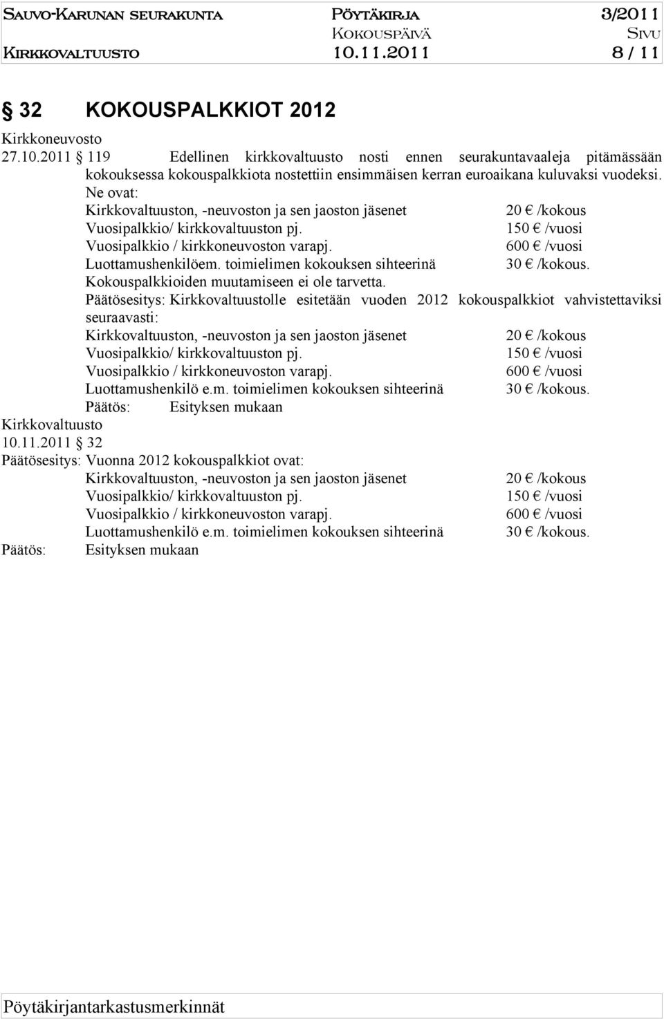 2011 119 Edellinen kirkkovaltuusto nosti ennen seurakuntavaaleja pitämässään kokouksessa kokouspalkkiota nostettiin ensimmäisen kerran euroaikana kuluvaksi vuodeksi.