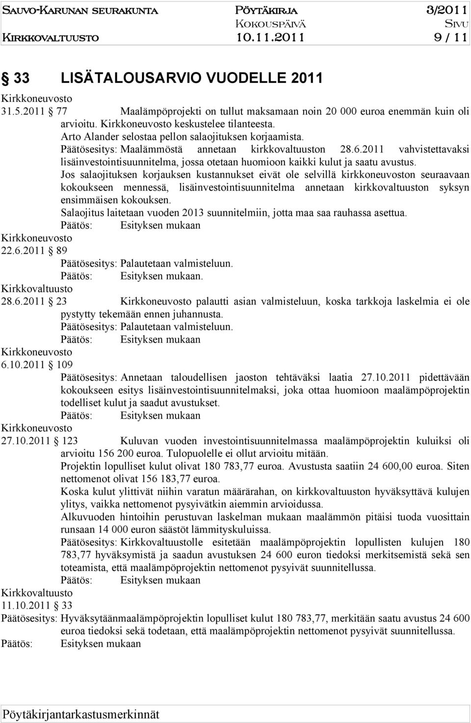 Päätösesitys: Maalämmöstä annetaan kirkkovaltuuston 28.6.2011 vahvistettavaksi lisäinvestointisuunnitelma, jossa otetaan huomioon kaikki kulut ja saatu avustus.