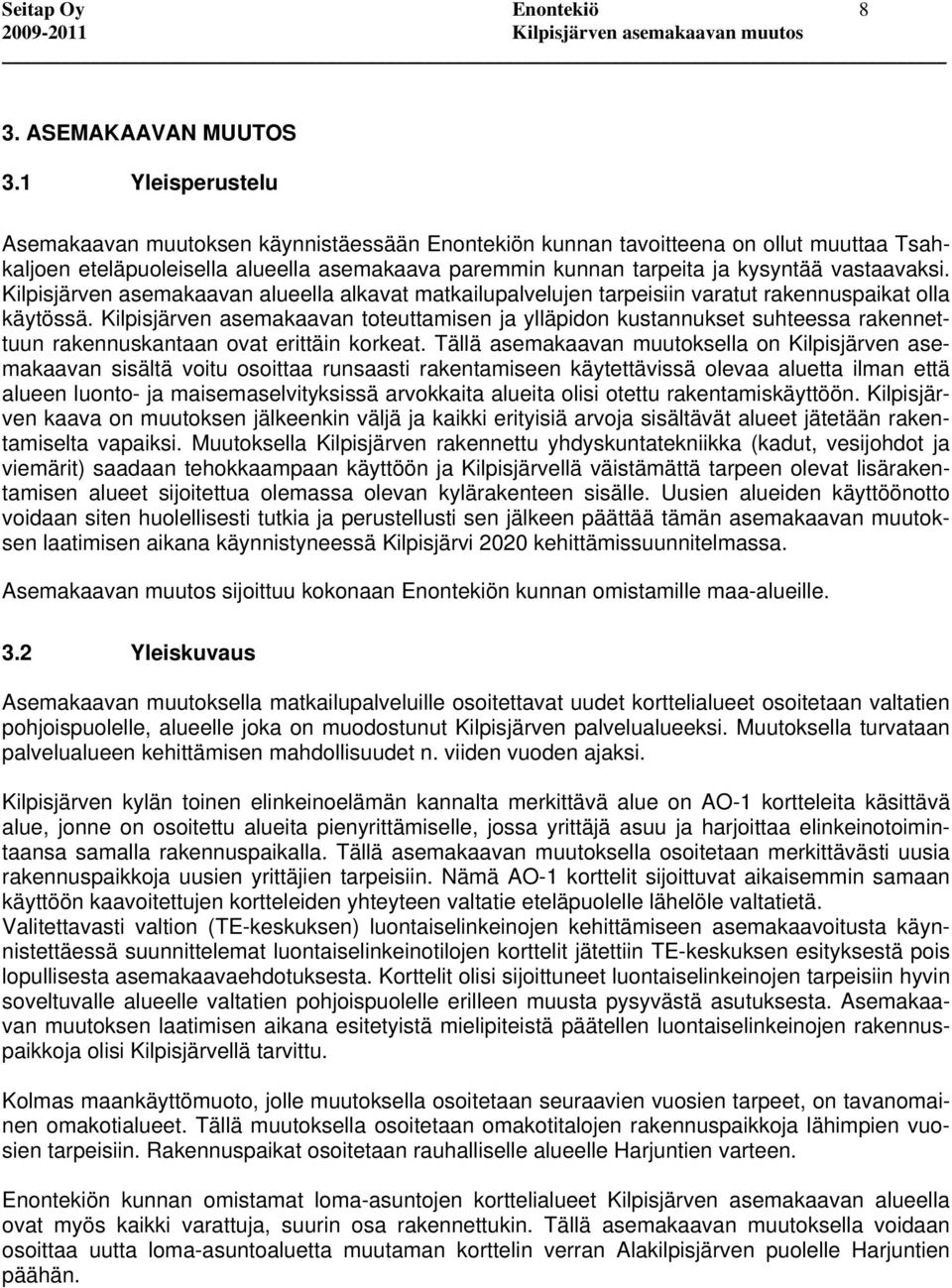 Kilpisjärven asemakaavan alueella alkavat matkailupalvelujen tarpeisiin varatut rakennuspaikat olla käytössä.