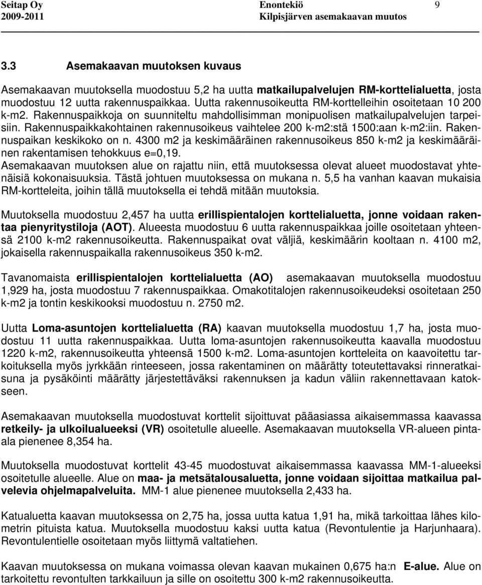 Rakennuspaikkakohtainen rakennusoikeus vaihtelee 200 k-m2:stä 1500:aan k-m2:iin. Rakennuspaikan keskikoko on n.