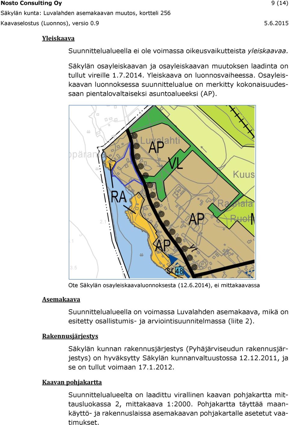 6.2014), ei mittakaavassa Suunnittelualueella on voimassa Luvalahden asemakaava, mikä on esitetty osallistumis- ja arviointisuunnitelmassa (liite 2).