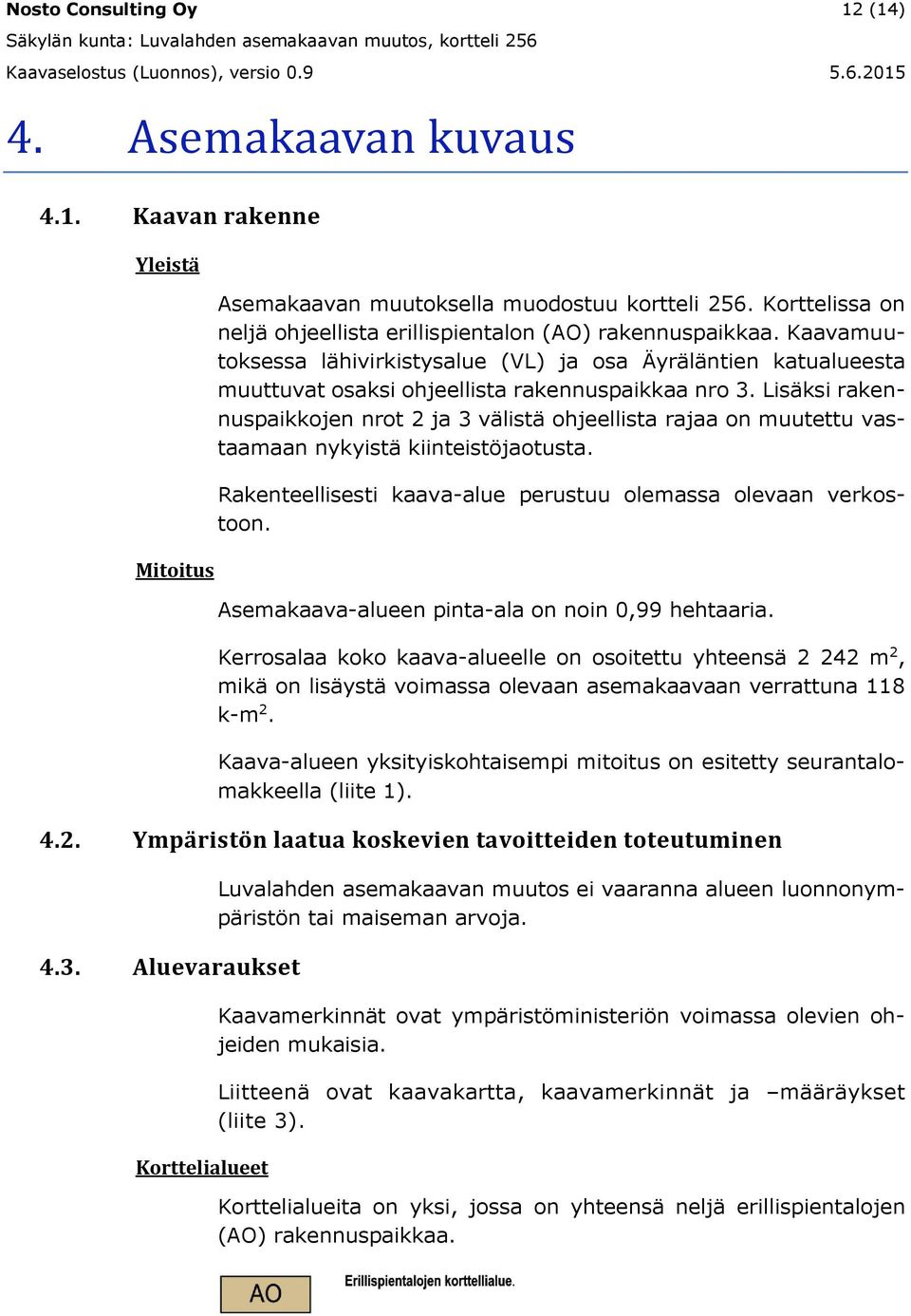 Lisäksi rakennuspaikkojen nrot 2 ja 3 välistä ohjeellista rajaa on muutettu vastaamaan nykyistä kiinteistöjaotusta. Rakenteellisesti kaava-alue perustuu olemassa olevaan verkostoon.