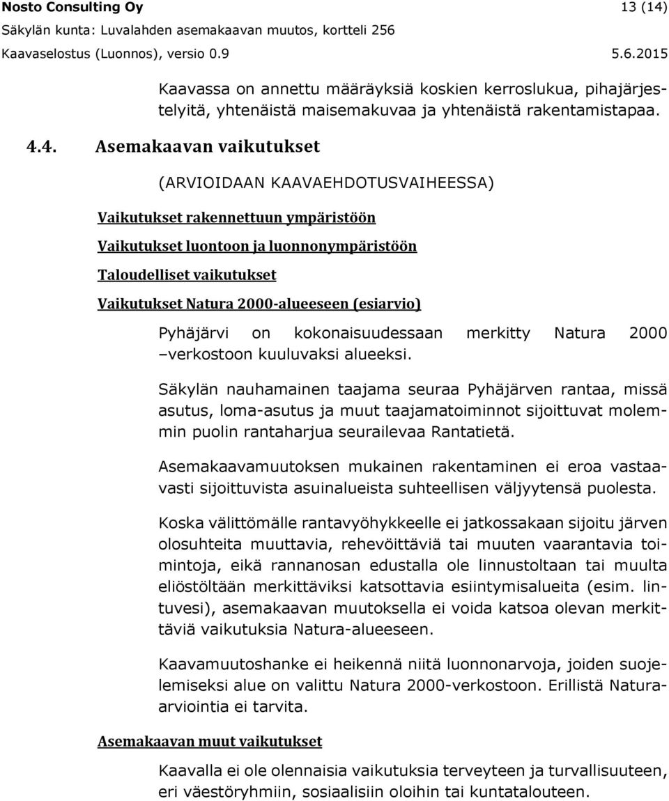 4. Asemakaavan vaikutukset (ARVIOIDAAN KAAVAEHDOTUSVAIHEESSA) Vaikutukset rakennettuun ympäristöön Vaikutukset luontoon ja luonnonympäristöön Taloudelliset vaikutukset Vaikutukset Natura