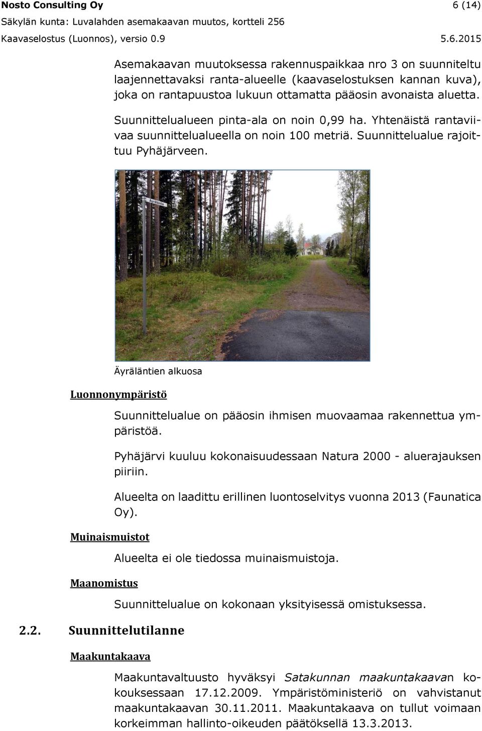 Äyräläntien alkuosa Luonnonympäristö Muinaismuistot Maanomistus 2.2. Suunnittelutilanne Maakuntakaava Suunnittelualue on pääosin ihmisen muovaamaa rakennettua ympäristöä.