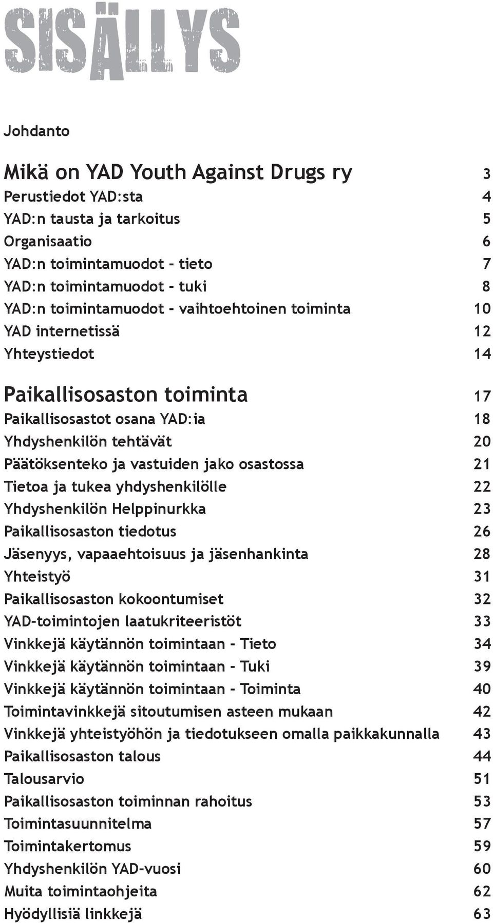 osastossa 21 Tietoa ja tukea yhdyshenkilölle 22 Yhdyshenkilön Helppinurkka 23 Paikallisosaston tiedotus 26 Jäsenyys, vapaaehtoisuus ja jäsenhankinta 28 Yhteistyö 31 Paikallisosaston kokoontumiset 32