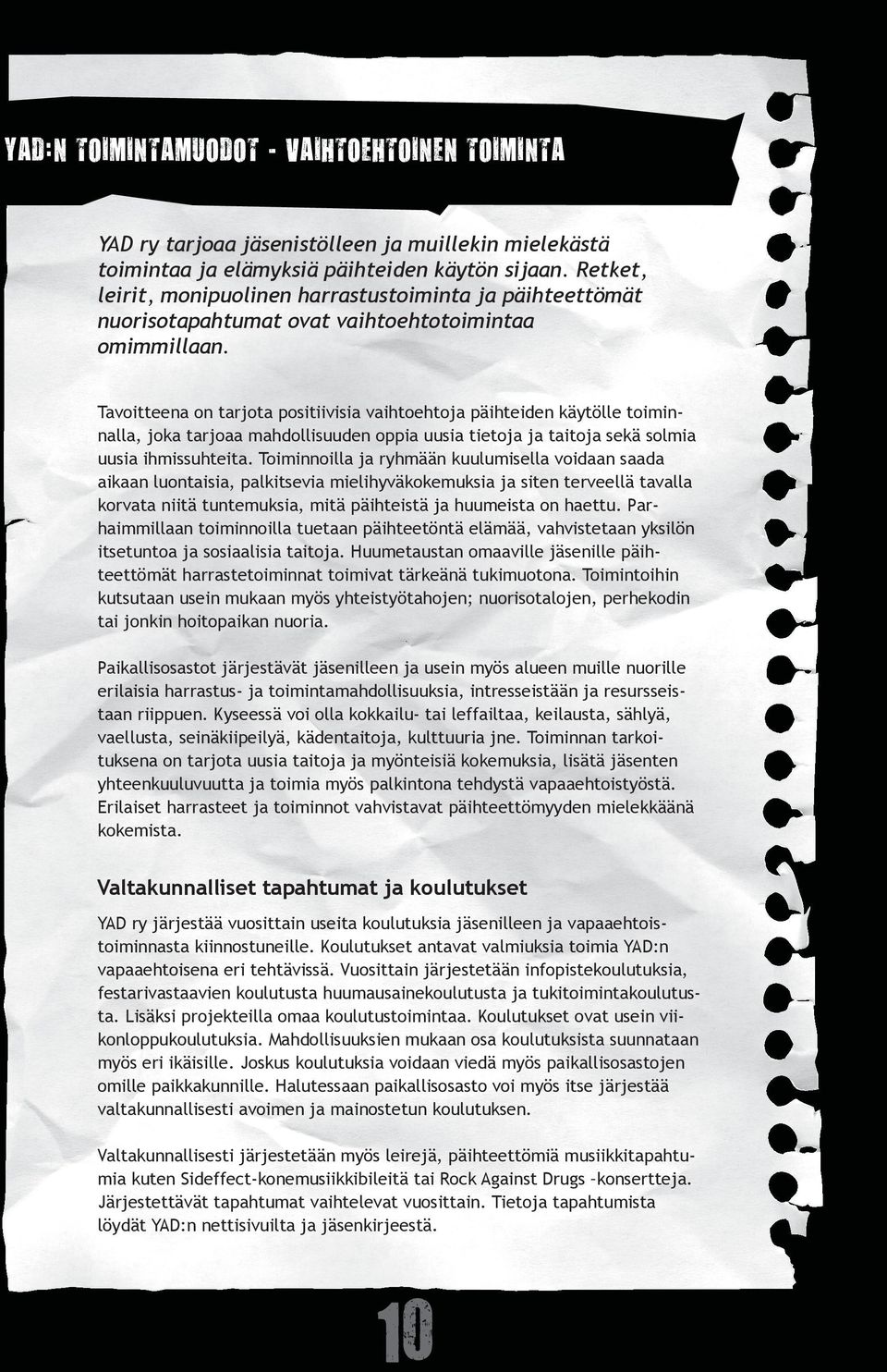 Tavoitteena on tarjota positiivisia vaihtoehtoja päihteiden käytölle toiminnalla, joka tarjoaa mahdollisuuden oppia uusia tietoja ja taitoja sekä solmia uusia ihmissuhteita.