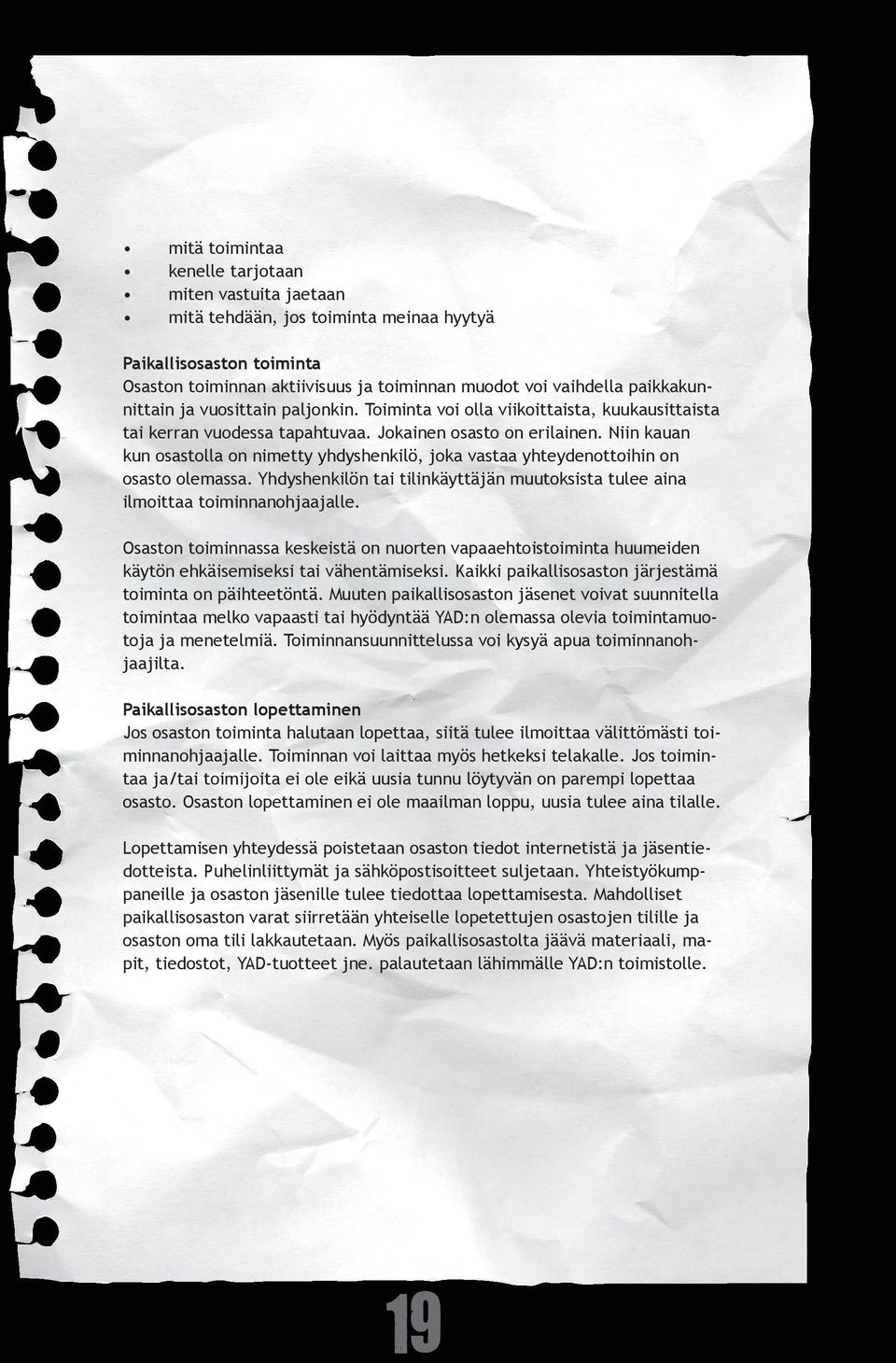 Niin kauan kun osastolla on nimetty yhdyshenkilö, joka vastaa yhteydenottoihin on osasto olemassa. Yhdyshenkilön tai tilinkäyttäjän muutoksista tulee aina ilmoittaa toiminnanohjaajalle.