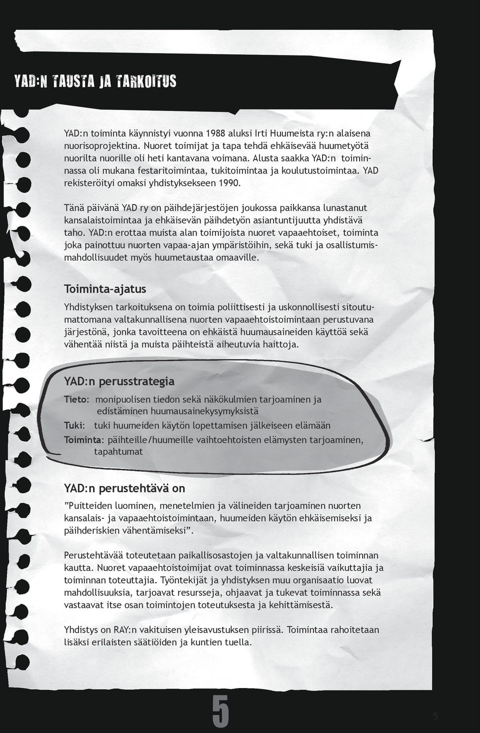 YAD rekisteröityi omaksi yhdistyksekseen 1990. Tänä päivänä YAD ry on päihdejärjestöjen joukossa paikkansa lunastanut kansalaistoimintaa ja ehkäisevän päihdetyön asiantuntijuutta yhdistävä taho.