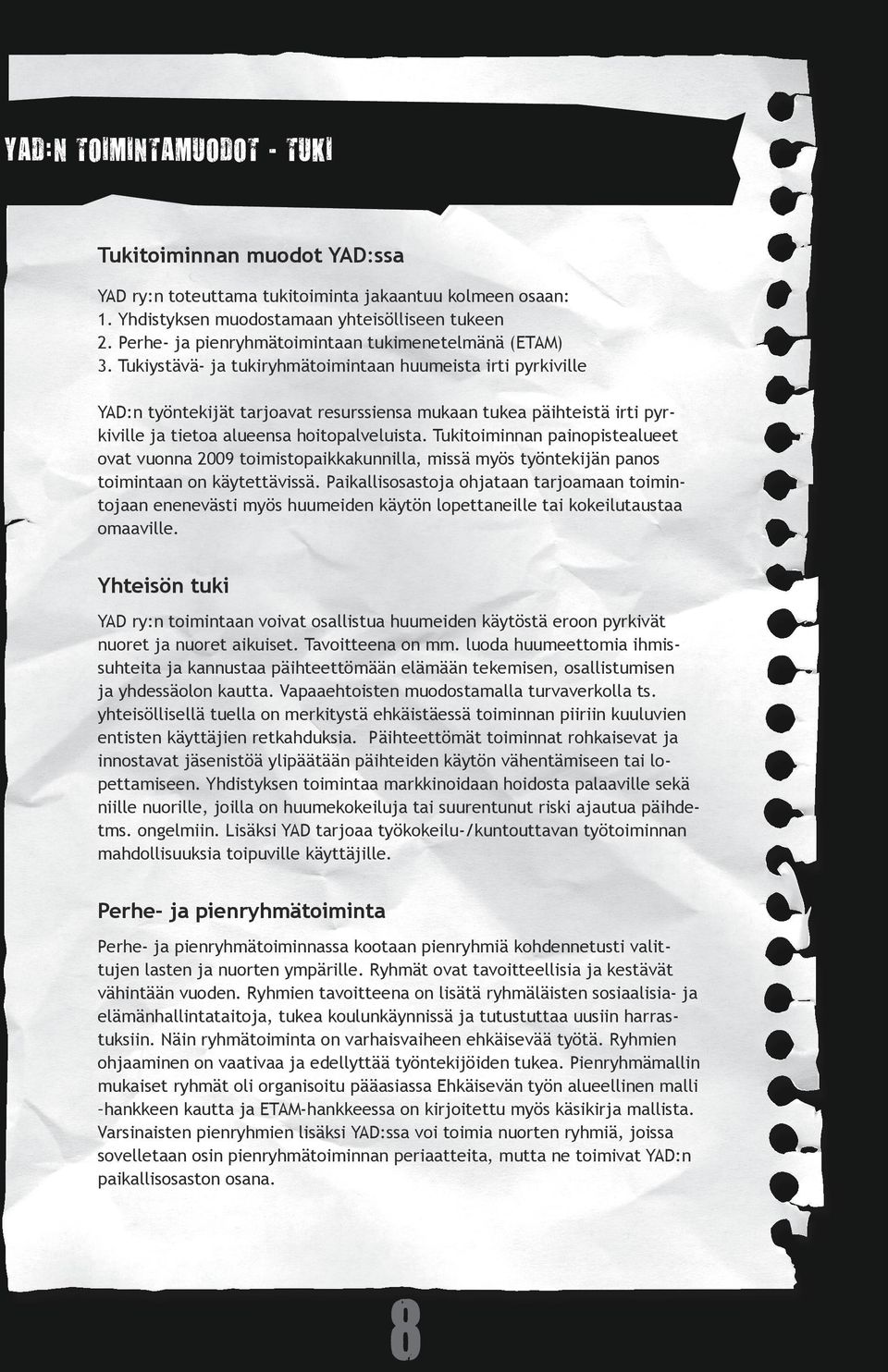 Tukiystävä- ja tukiryhmätoimintaan huumeista irti pyrkiville YAD:n työntekijät tarjoavat resurssiensa mukaan tukea päihteistä irti pyrkiville ja tietoa alueensa hoitopalveluista.