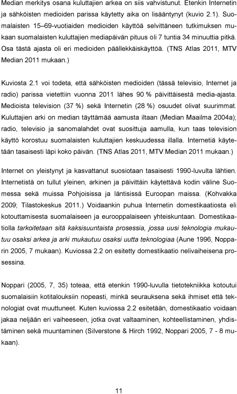 Osa tästä ajasta oli eri medioiden päällekkäiskäyttöä. (TNS Atlas 2011, MTV Median 2011 mukaan.) Kuviosta 2.