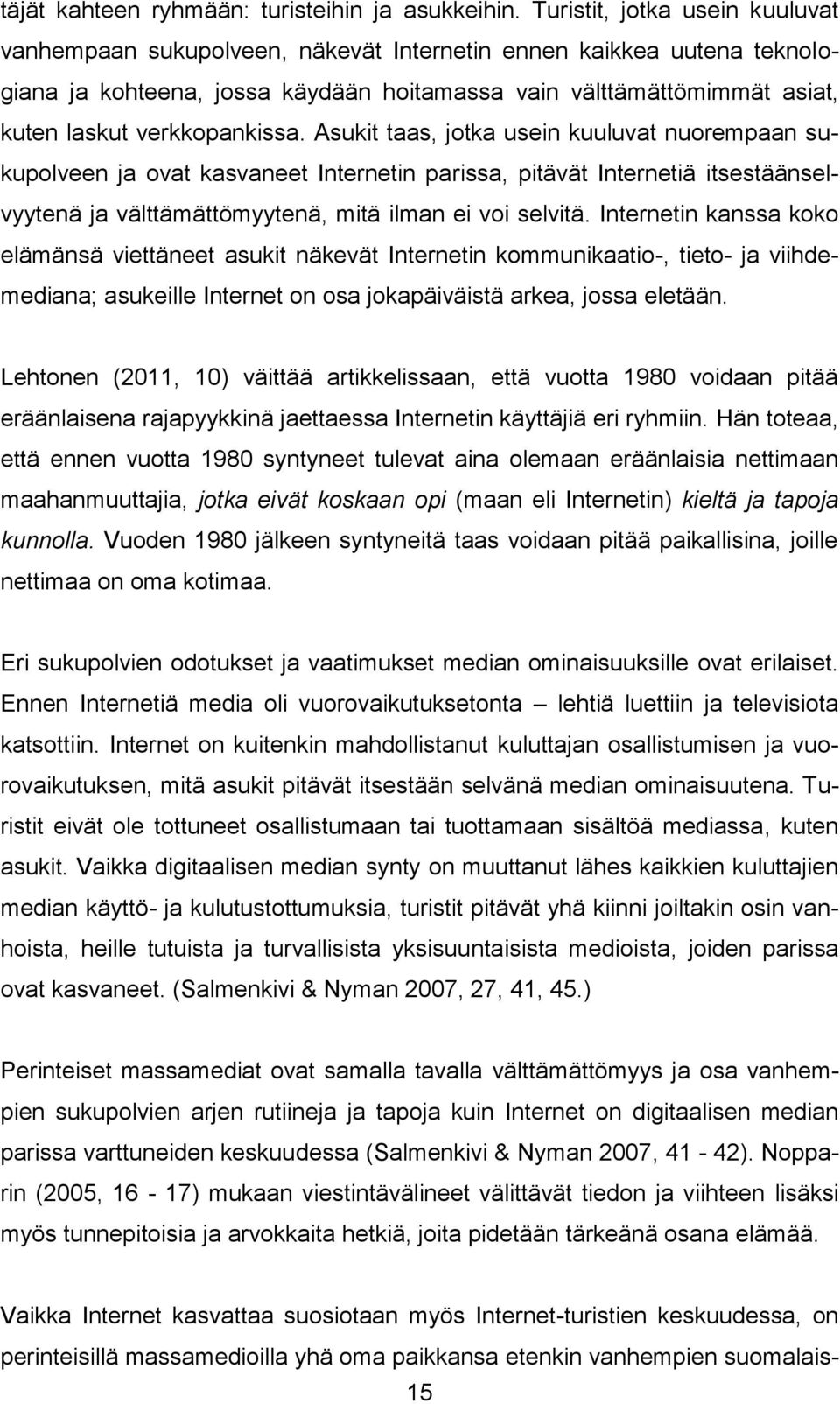 verkkopankissa. Asukit taas, jotka usein kuuluvat nuorempaan sukupolveen ja ovat kasvaneet Internetin parissa, pitävät Internetiä itsestäänselvyytenä ja välttämättömyytenä, mitä ilman ei voi selvitä.