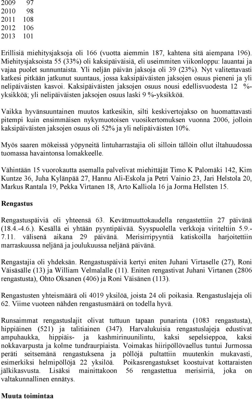 Nyt valitettavasti katkesi pitkään jatkunut suuntaus, jossa kaksipäiväisten jaksojen osuus pieneni ja yli nelipäiväisten kasvoi.