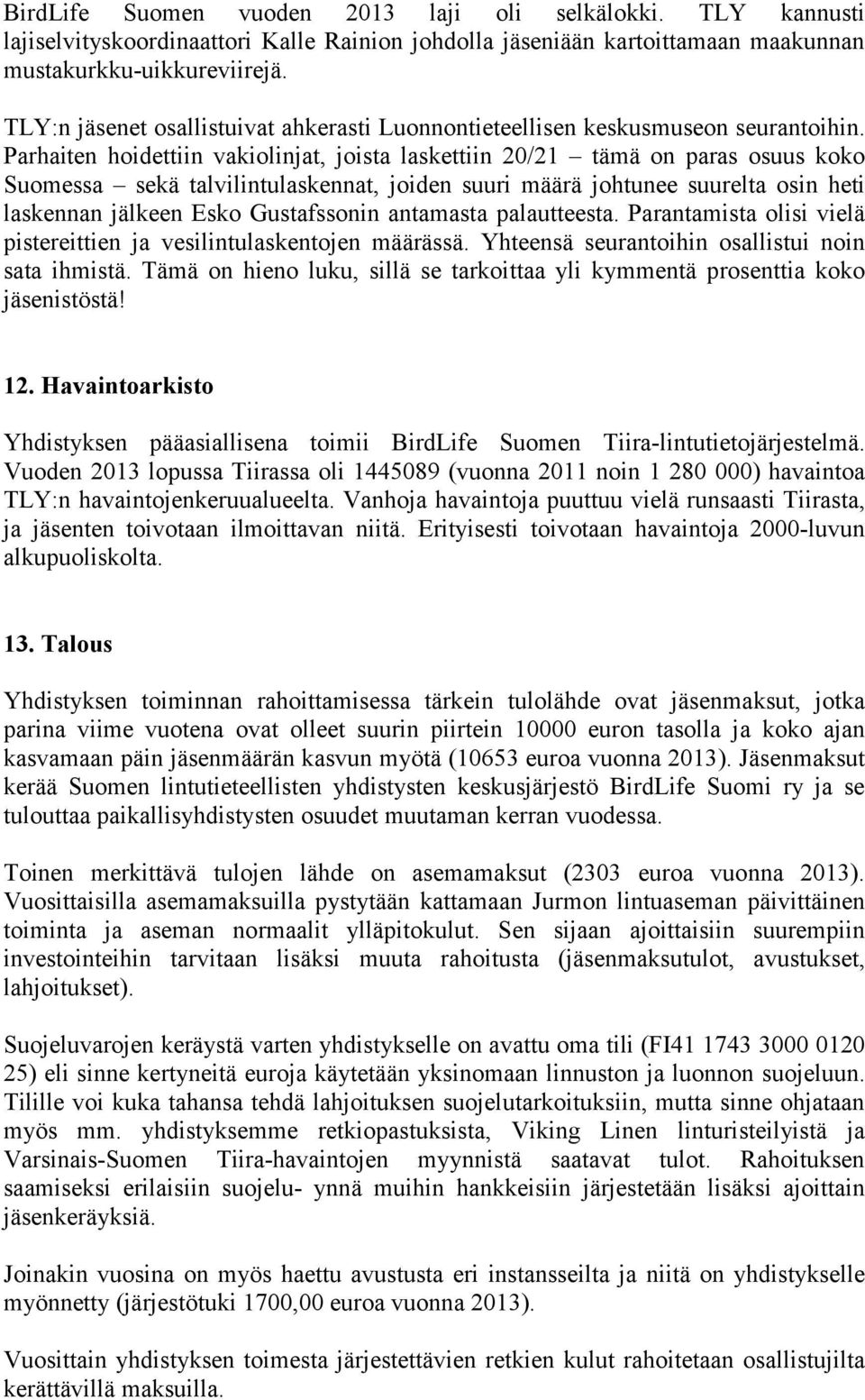 Parhaiten hoidettiin vakiolinjat, joista laskettiin 20/21 tämä on paras osuus koko Suomessa sekä talvilintulaskennat, joiden suuri määrä johtunee suurelta osin heti laskennan jälkeen Esko