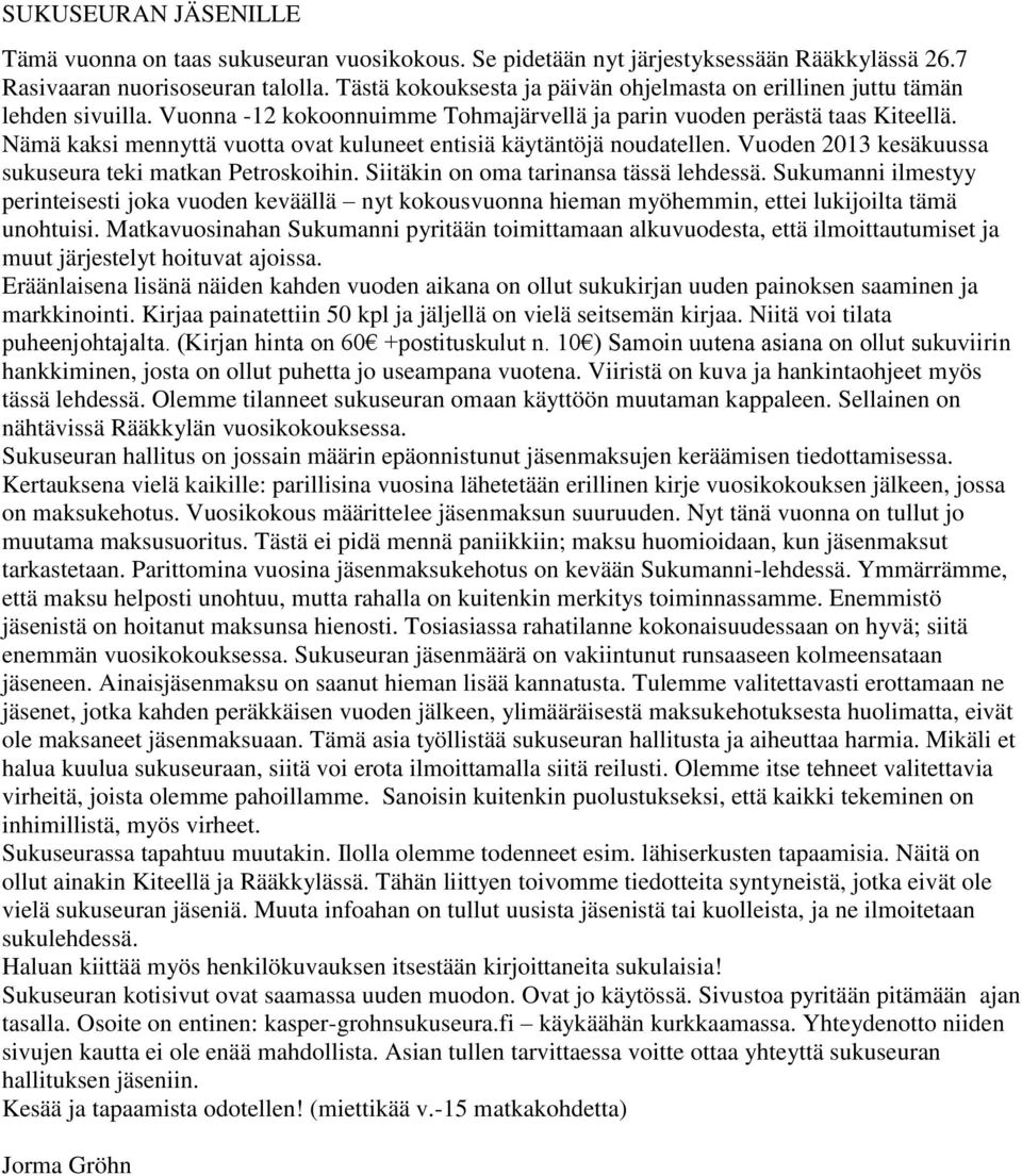 Nämä kaksi mennyttä vuotta ovat kuluneet entisiä käytäntöjä noudatellen. Vuoden 2013 kesäkuussa sukuseura teki matkan Petroskoihin. Siitäkin on oma tarinansa tässä lehdessä.