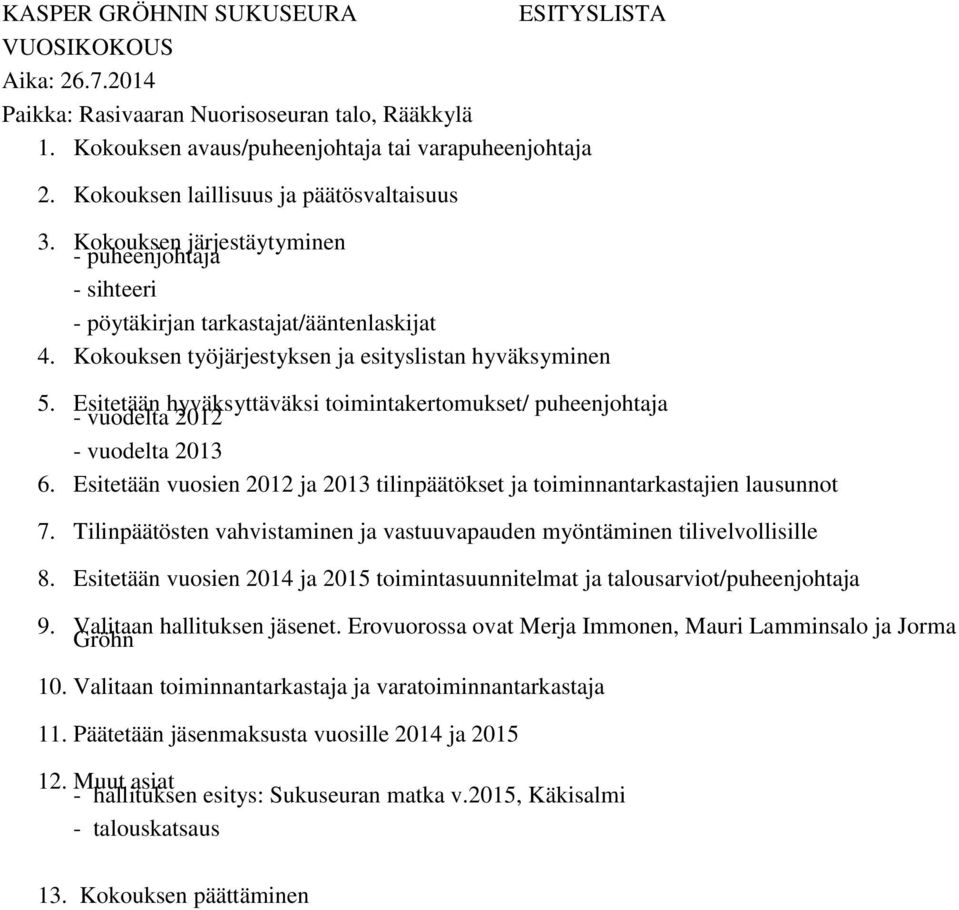 Esitetään hyväksyttäväksi toimintakertomukset/ puheenjohtaja - vuodelta 2012 - vuodelta 2013 6. Esitetään vuosien 2012 ja 2013 tilinpäätökset ja toiminnantarkastajien lausunnot 7.