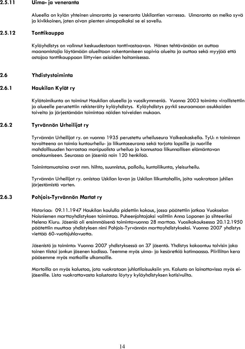 6.1 Haukilan Kylät ry Kylätoimikunta on toiminut Haukilan alueella jo vuosikymmeniä. Vuonna 2003 toiminta virallistettiin ja alueelle perustettiin rekisteröity kyläyhdistys.