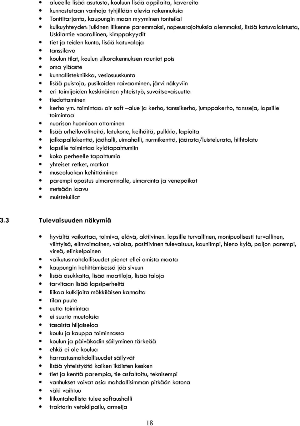 pois oma yläaste kunnallistekniikka, vesiosuuskunta lisää puistoja, pusikoiden raivaaminen, järvi näkyviin eri toimijoiden keskinäinen yhteistyö, suvaitsevaisuutta tiedottaminen kerho ym.