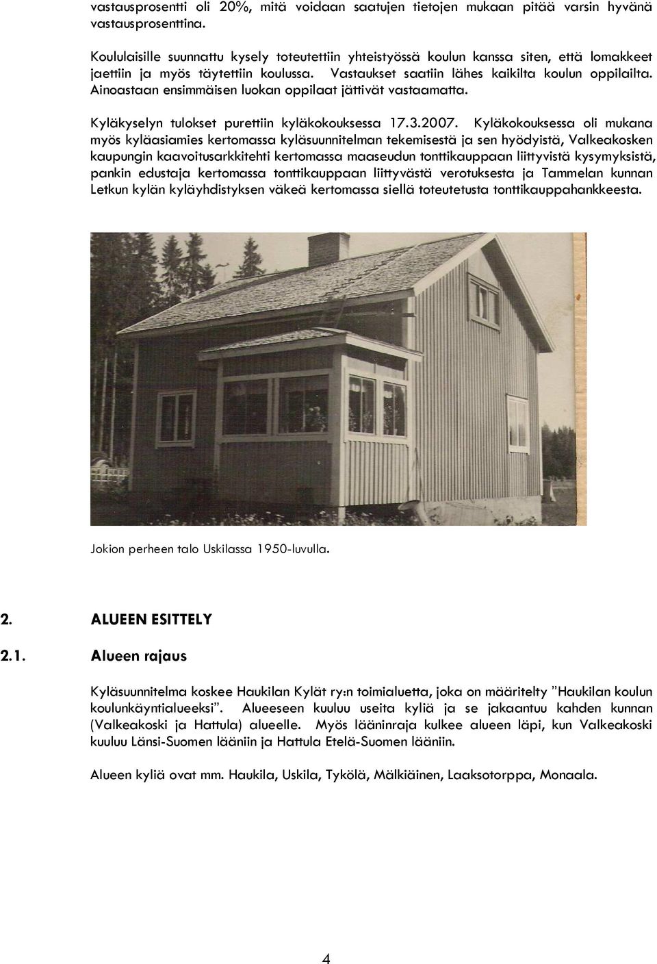 Ainoastaan ensimmäisen luokan oppilaat jättivät vastaamatta. Kyläkyselyn tulokset purettiin kyläkokouksessa 17.3.2007.